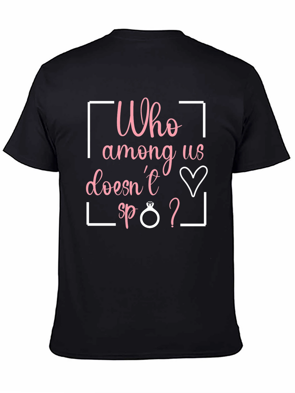 Funny Engagement T-Shirt - Who Among Us Doesnt?