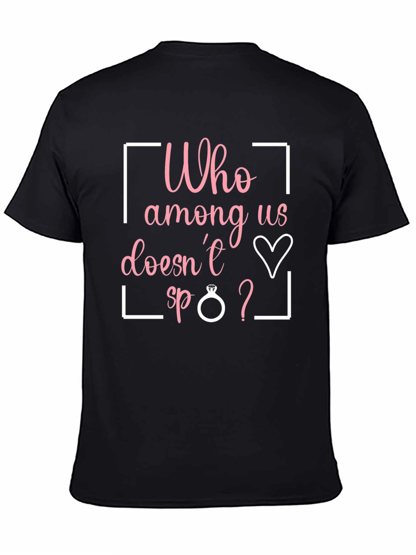 Funny Engagement T-Shirt - Who Among Us Doesnt?