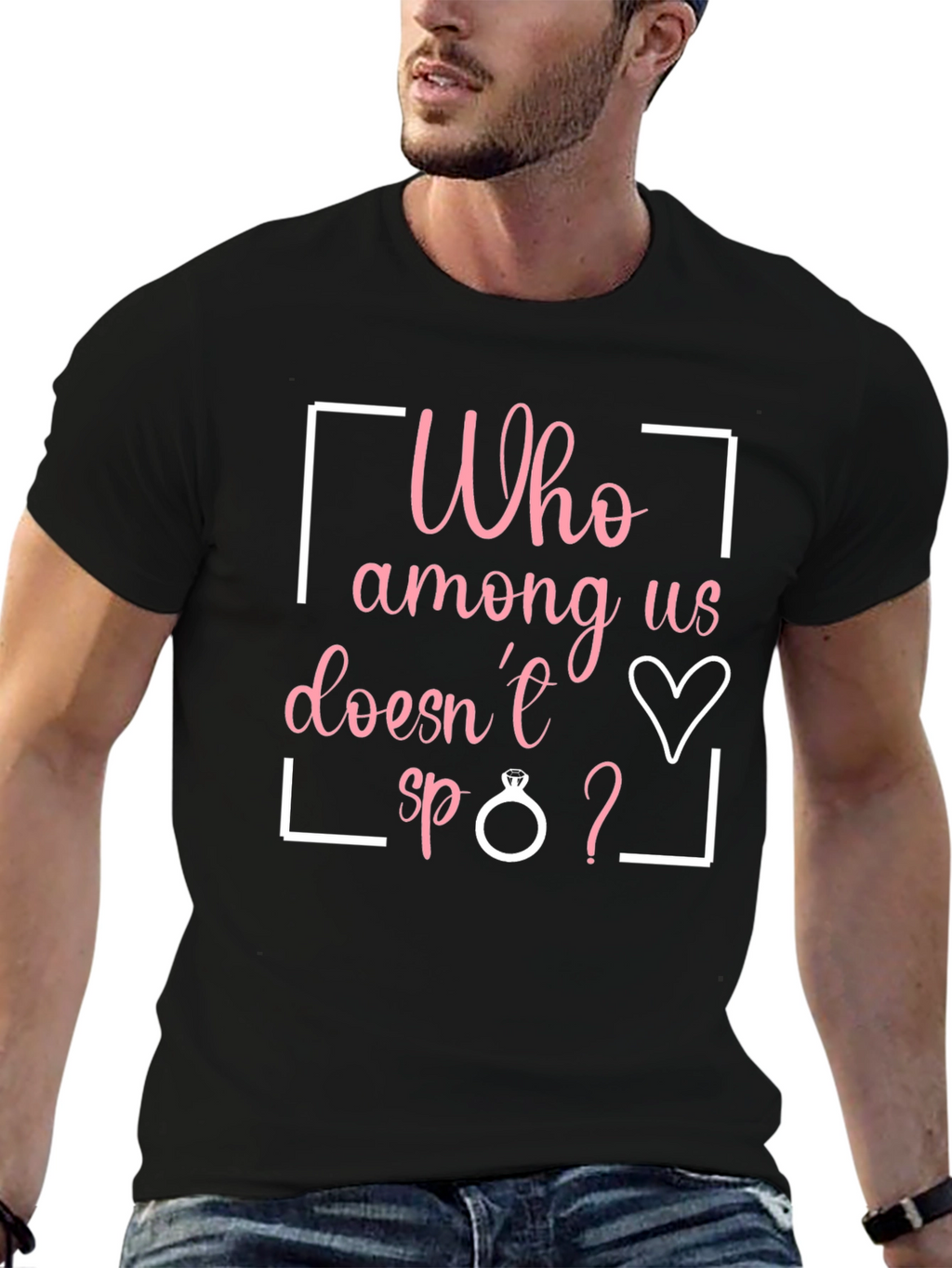 Funny Engagement T-Shirt - Who Among Us Doesnt?
