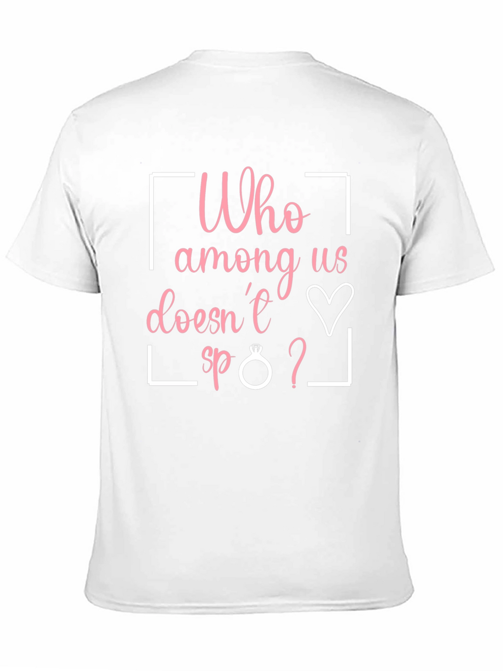 Funny Engagement T-Shirt - Who Among Us Doesnt?