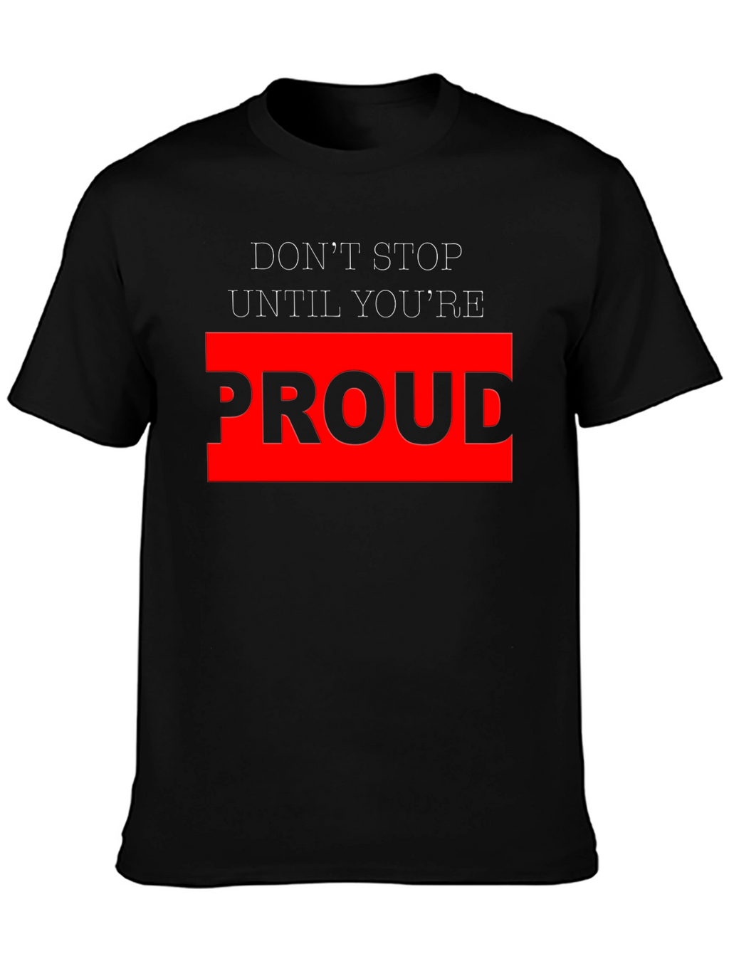 Motivational Black T-Shirt - Dont Stop Until Youre Proud
