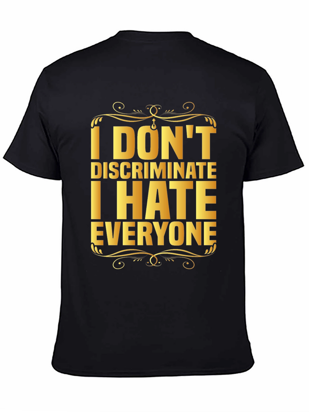 I Dont Discriminate I Hate Everyone Graphic T-Shirt