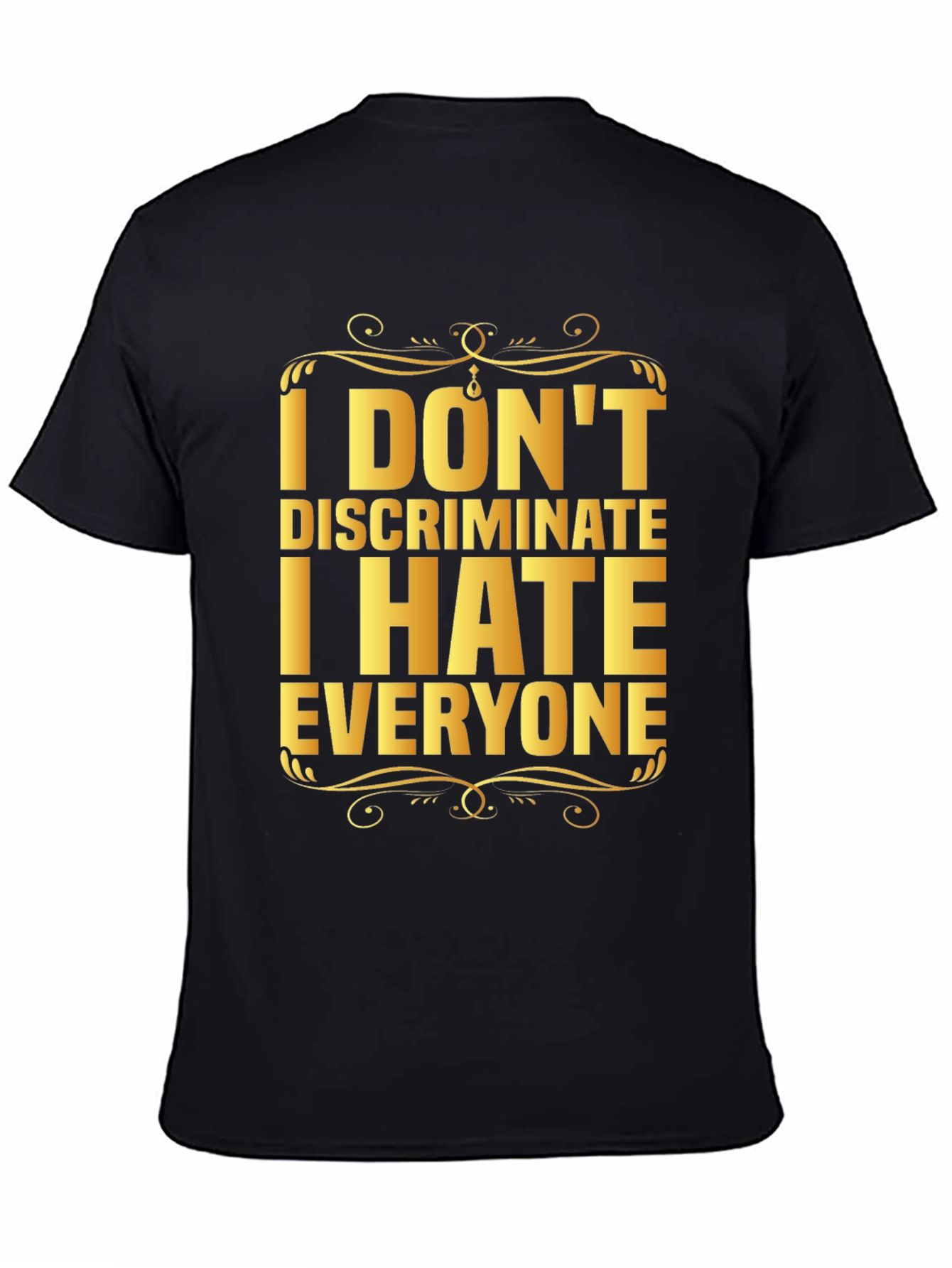 I Dont Discriminate I Hate Everyone Graphic T-Shirt