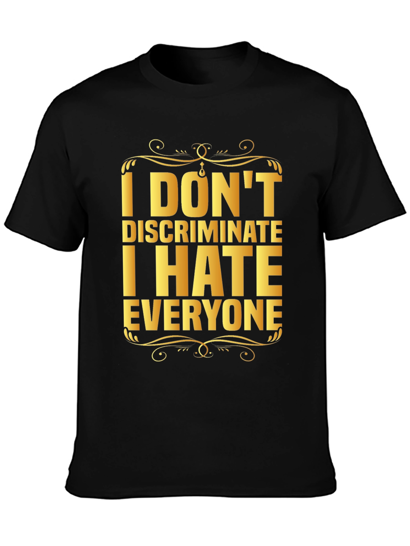 I Dont Discriminate I Hate Everyone Graphic T-Shirt