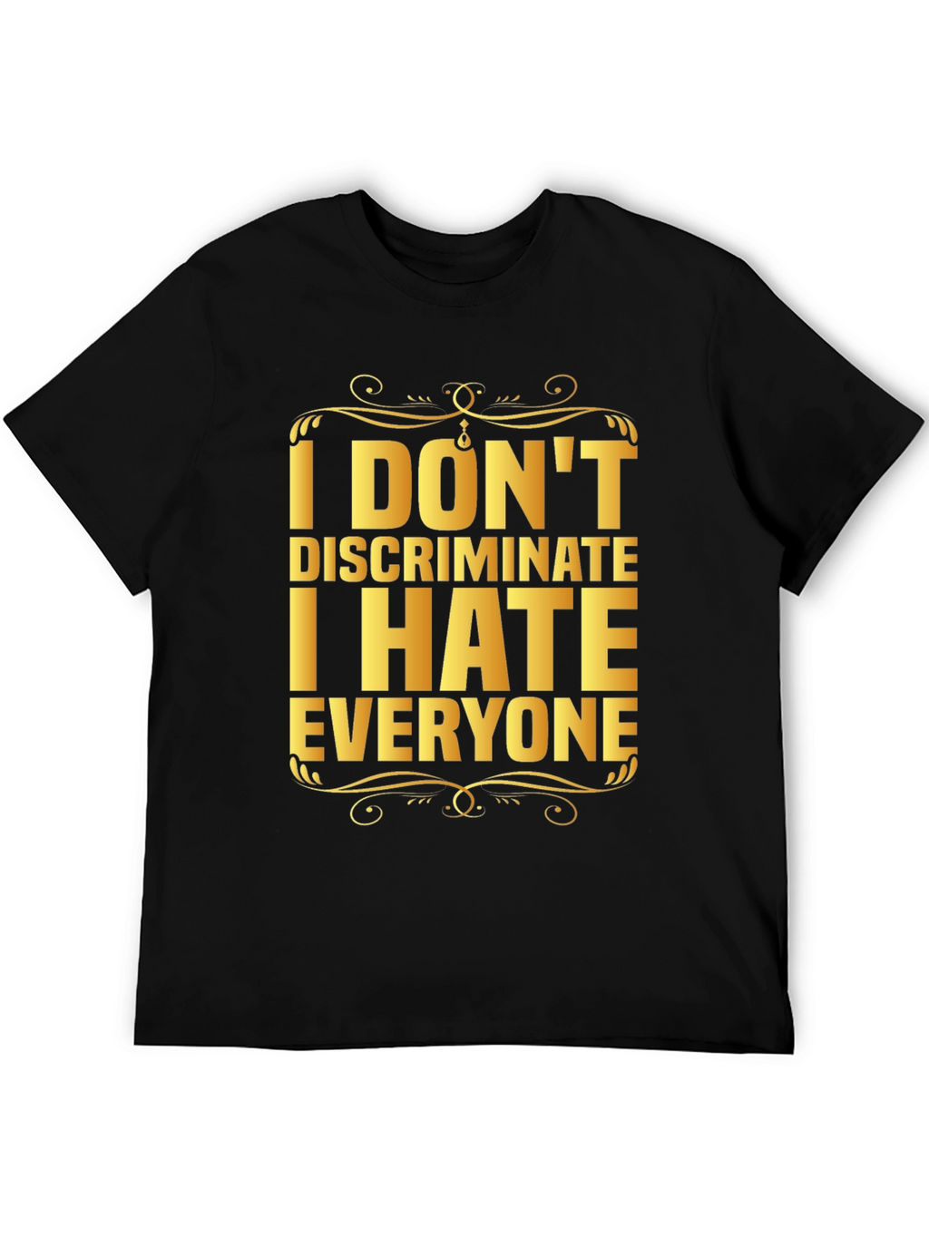 I Dont Discriminate I Hate Everyone Graphic T-Shirt
