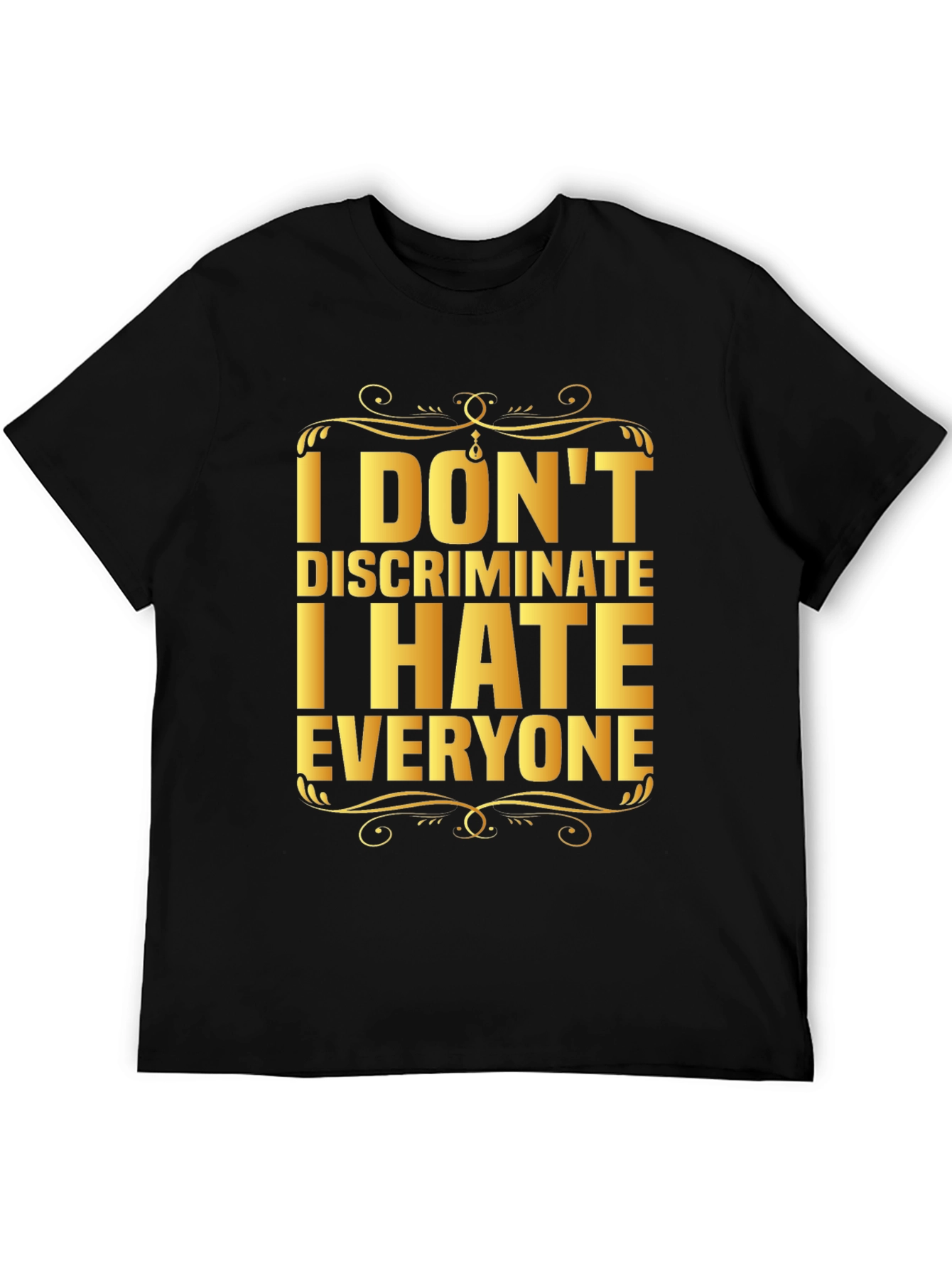 I Dont Discriminate I Hate Everyone Graphic T-Shirt