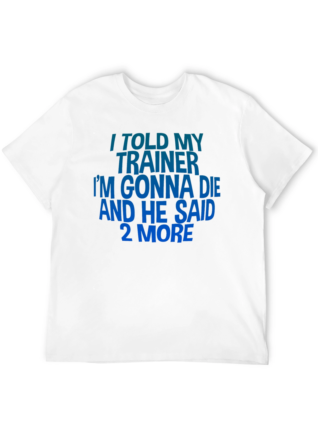 I Told My Trainer T-Shirt - Funny Workout Gym Tee