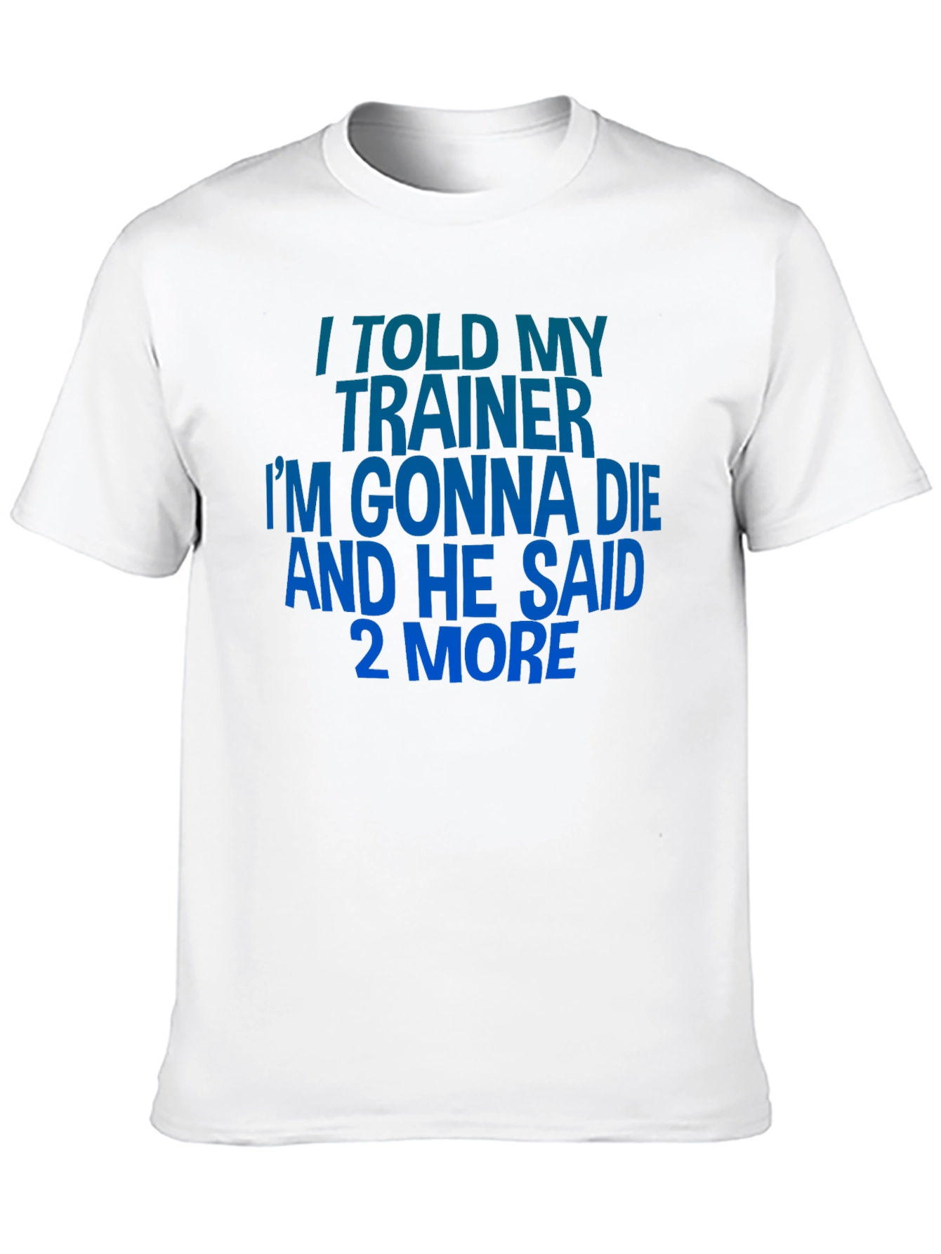 I Told My Trainer T-Shirt - Funny Workout Gym Tee