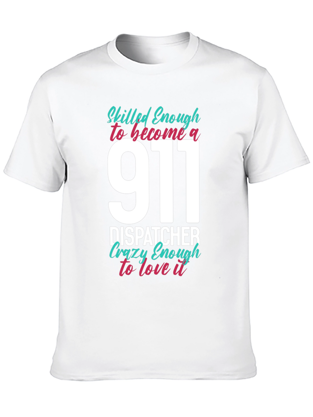 911 Dispatcher T-Shirt - Skilled & Crazy Enough!