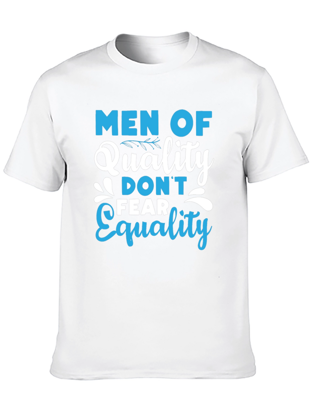 Men of Quality Dont Fear Equality T-Shirt
