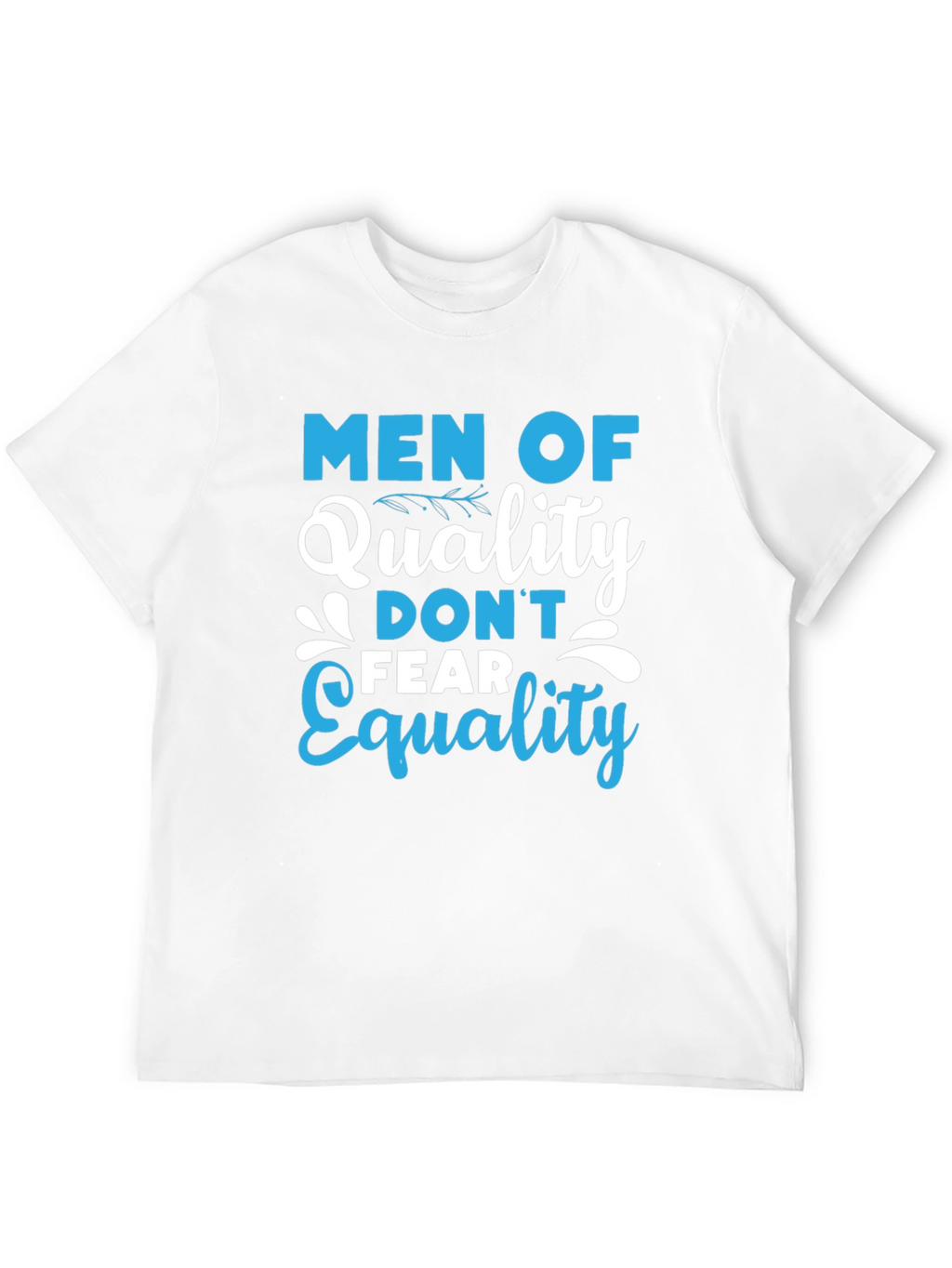 Men of Quality Dont Fear Equality T-Shirt