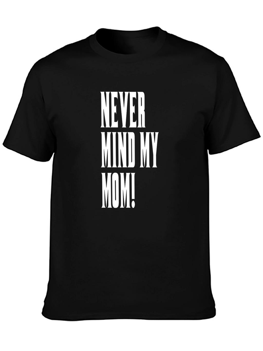 Never Mind My Mom! Graphic Tee