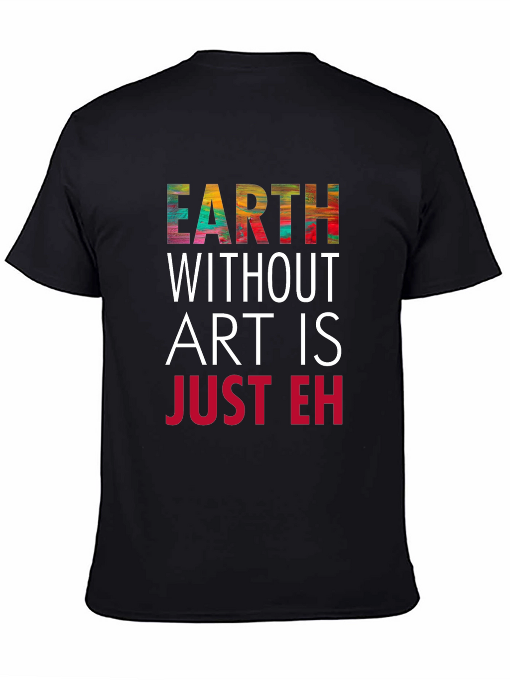 Earth Without Art T-Shirt - Artistic Graphic Tee