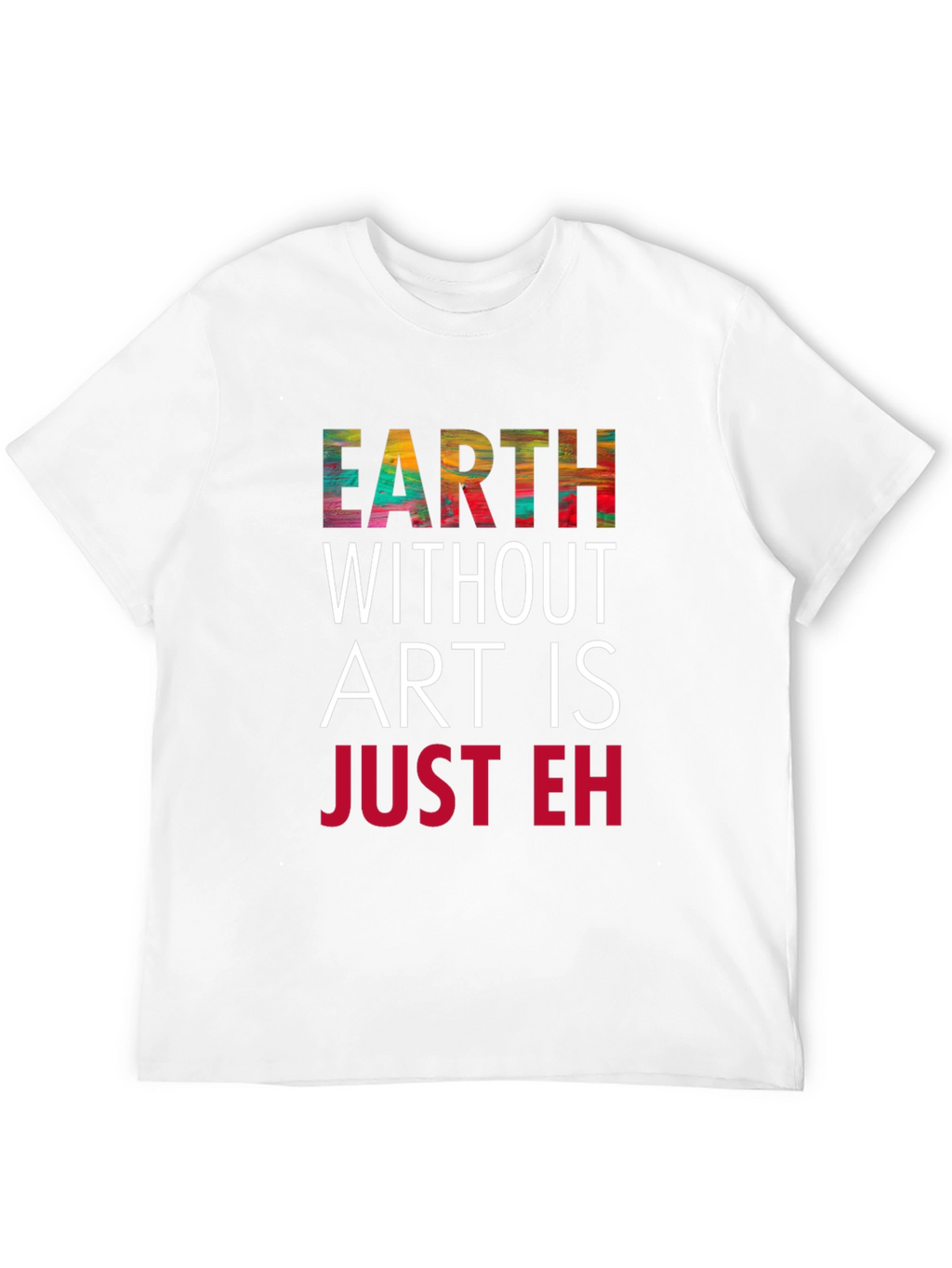 Earth Without Art T-Shirt - Artistic Graphic Tee