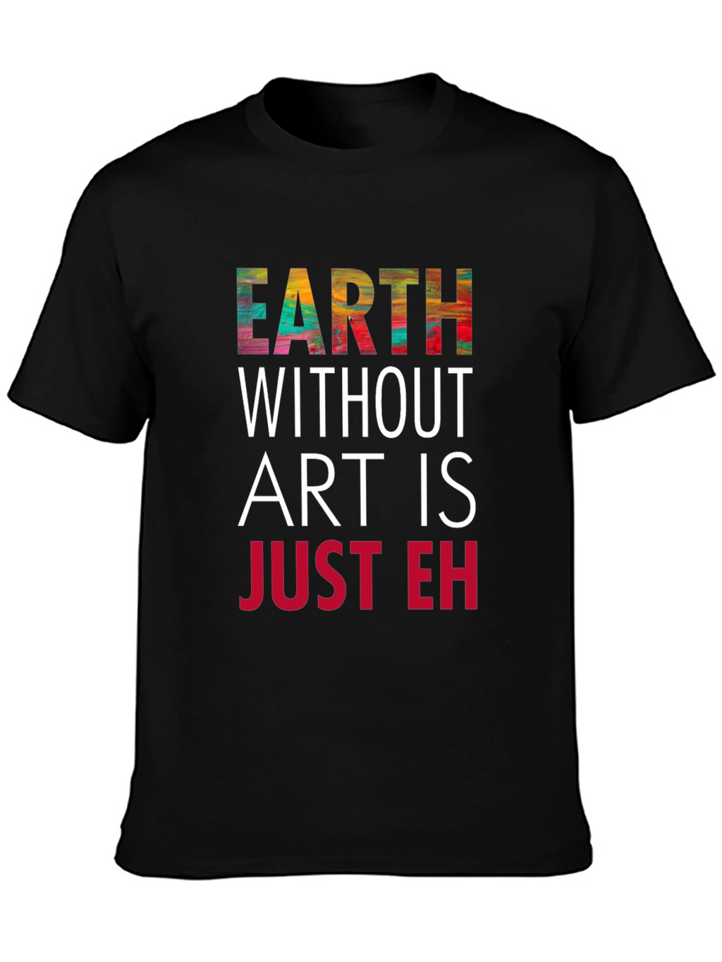 Earth Without Art T-Shirt - Artistic Graphic Tee