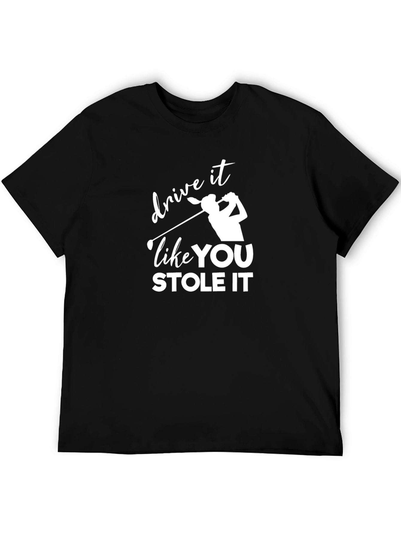 Drive It Like You Stole It Golf T-Shirt