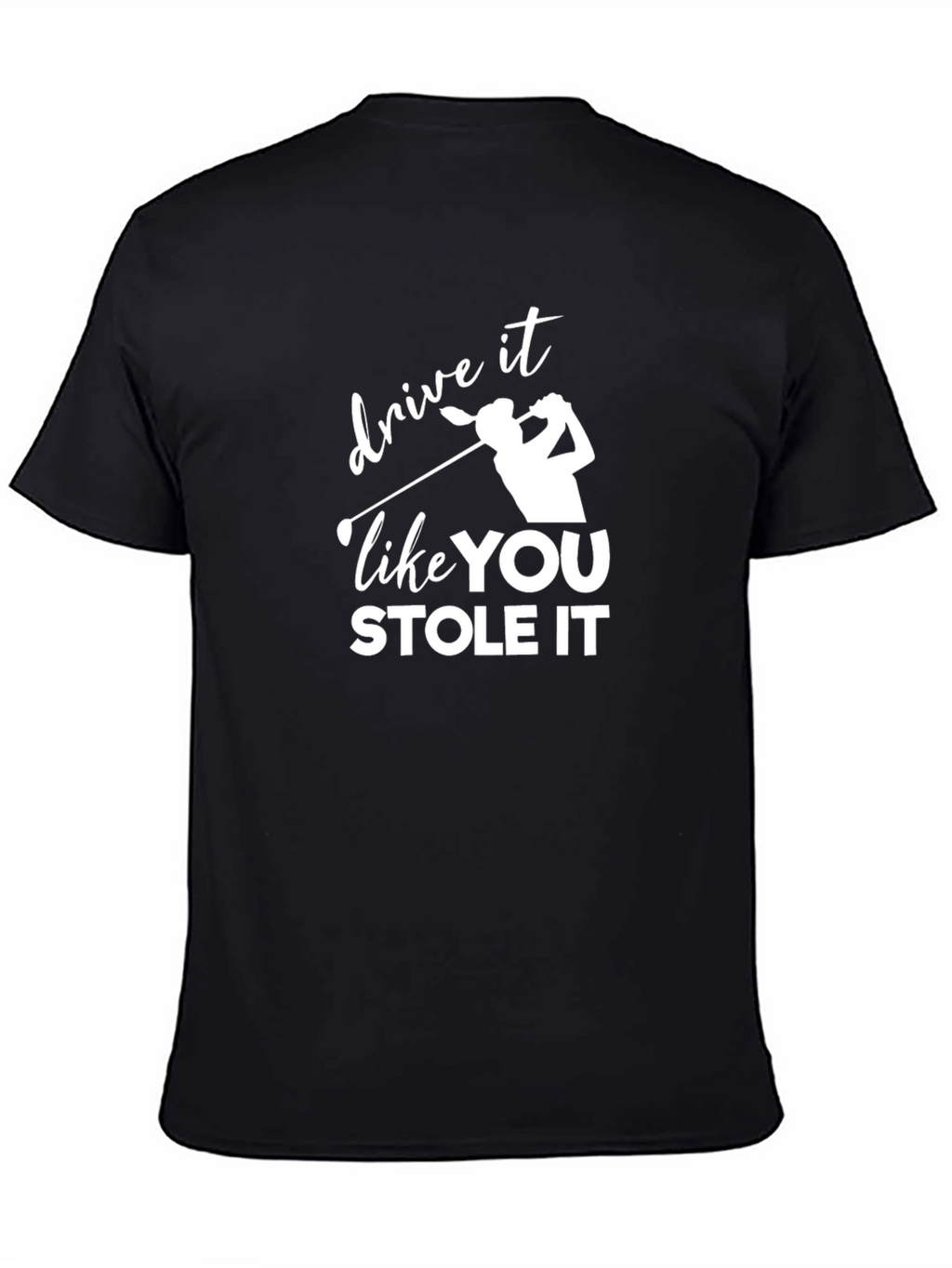 Drive It Like You Stole It Golf T-Shirt