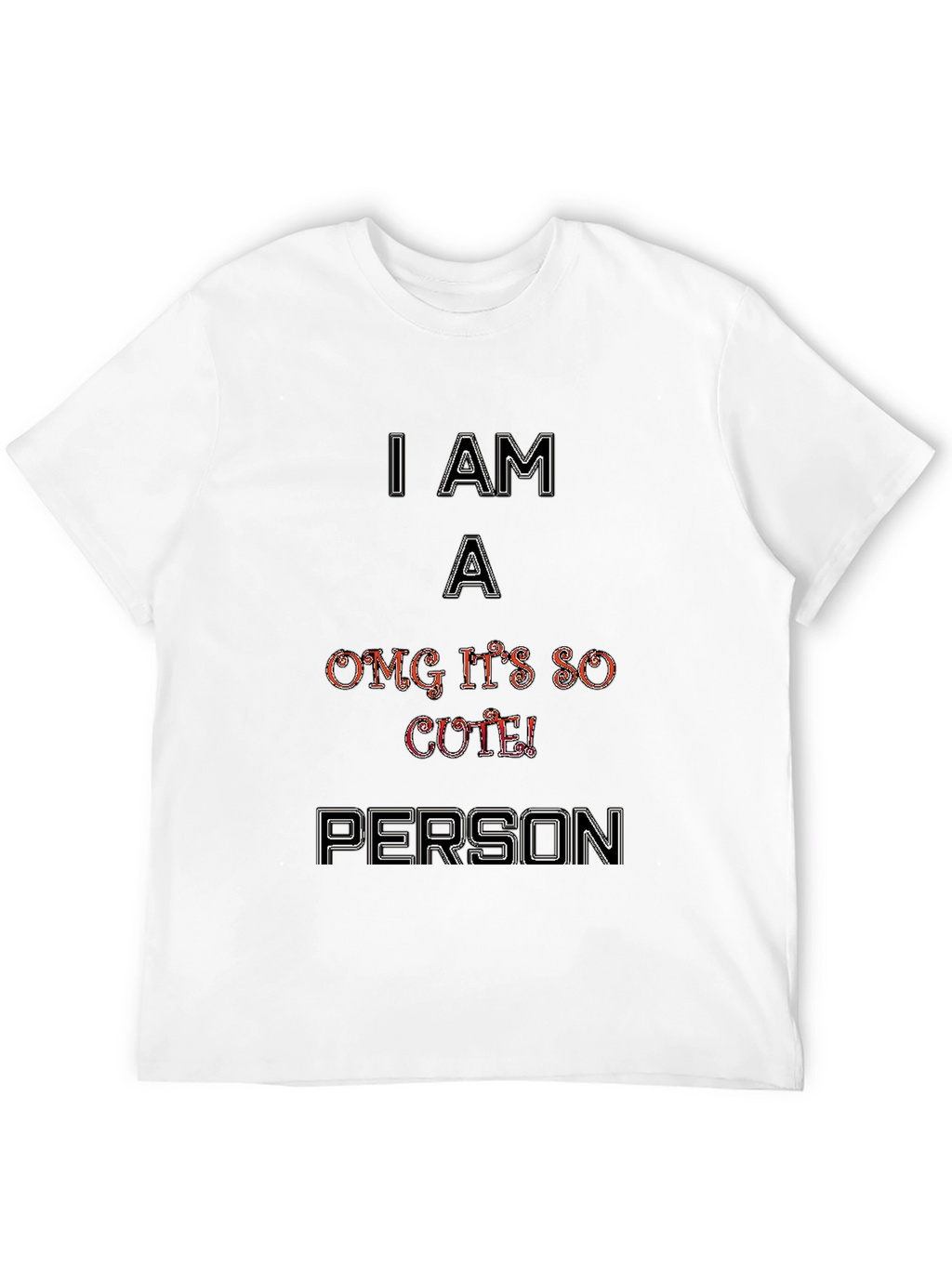 I Am A OMG Its So Cute Person T-Shirt