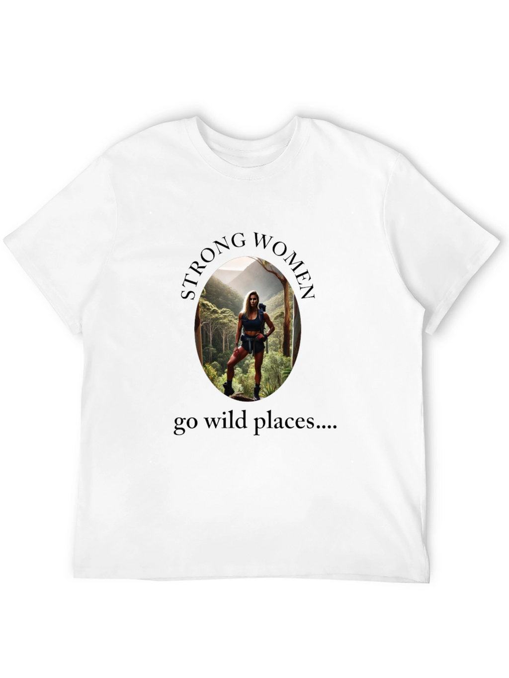 Strong Women Go Wild Places T-Shirt