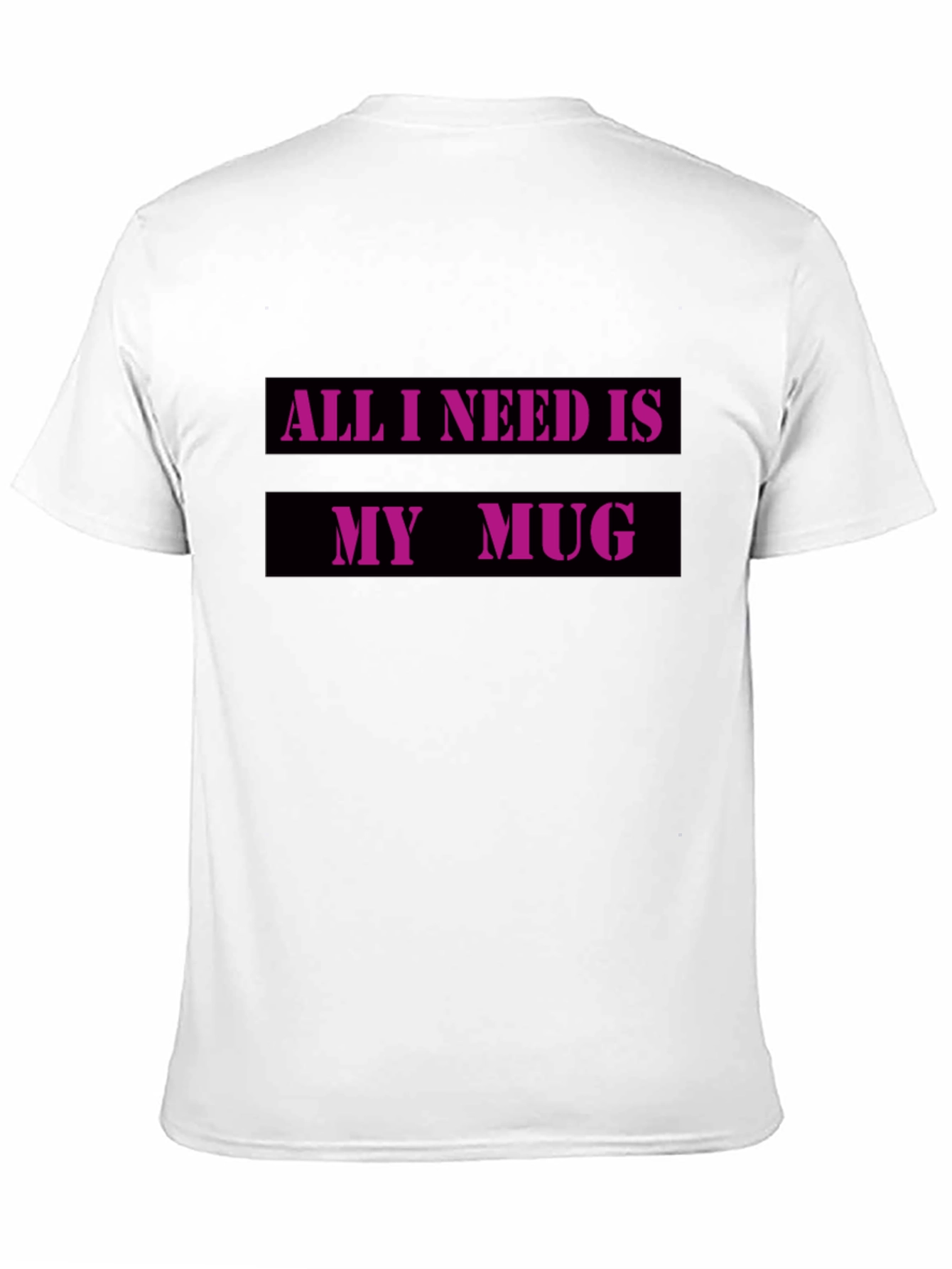 All I Need Is My Mug T-Shirt