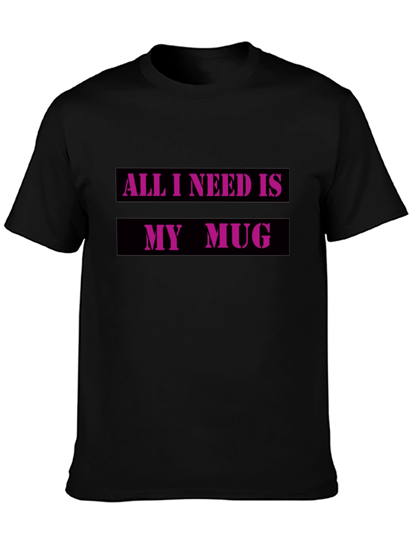 All I Need Is My Mug T-Shirt