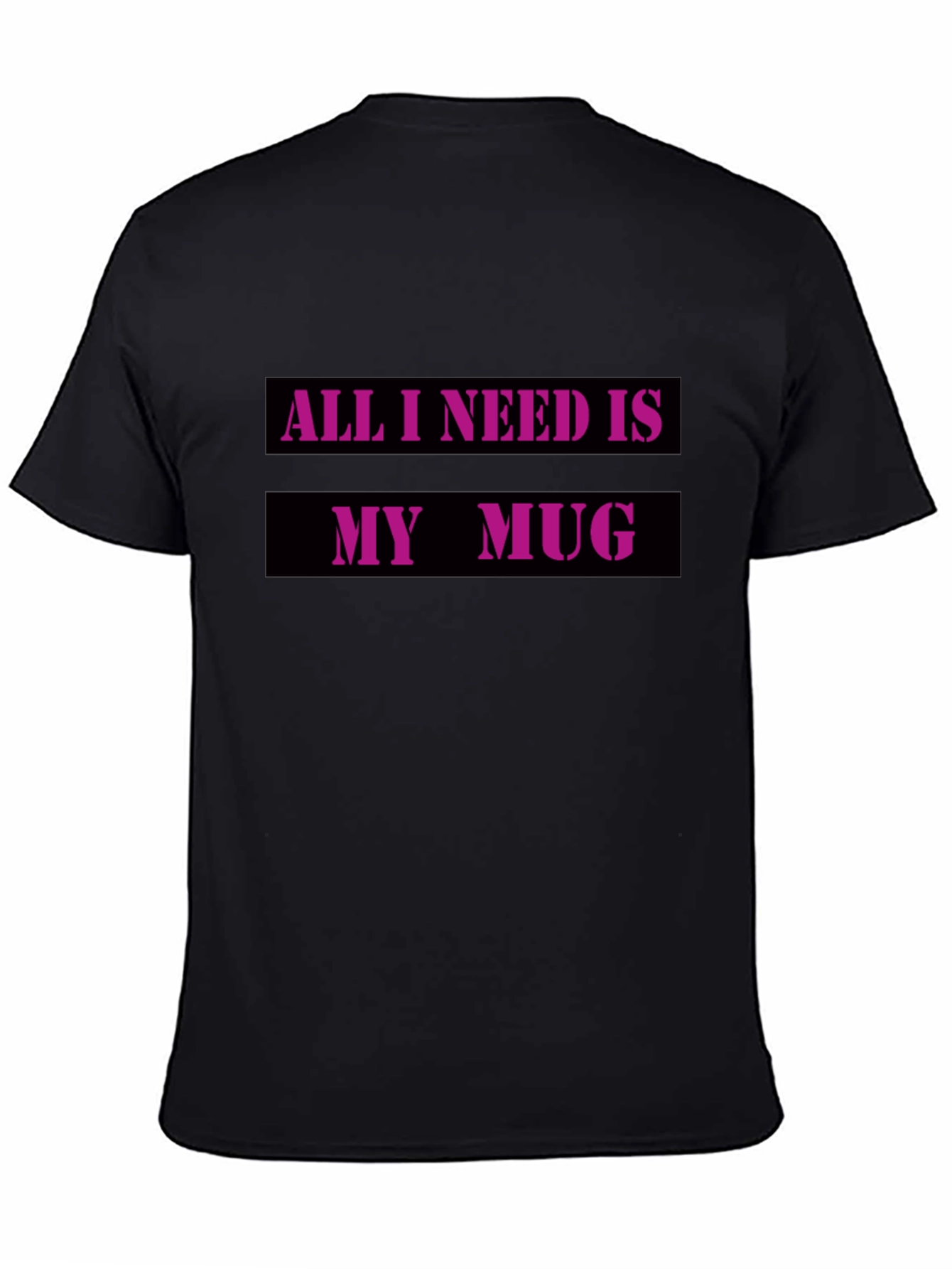 All I Need Is My Mug T-Shirt