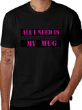 All I Need Is My Mug T-Shirt