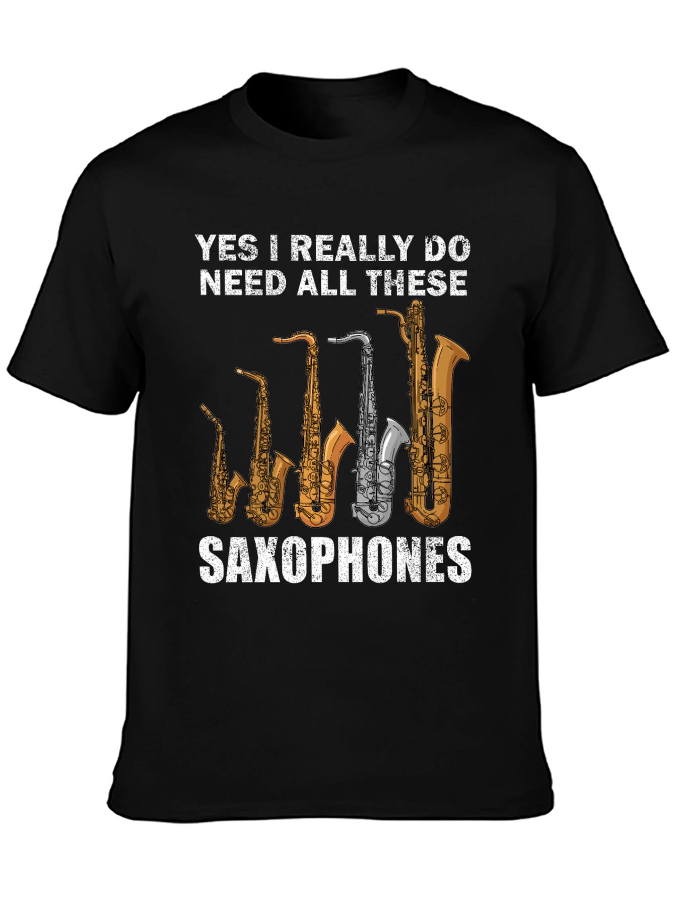 Saxophone Lover Graphic T-Shirt: Yes I Need All These Saxophones