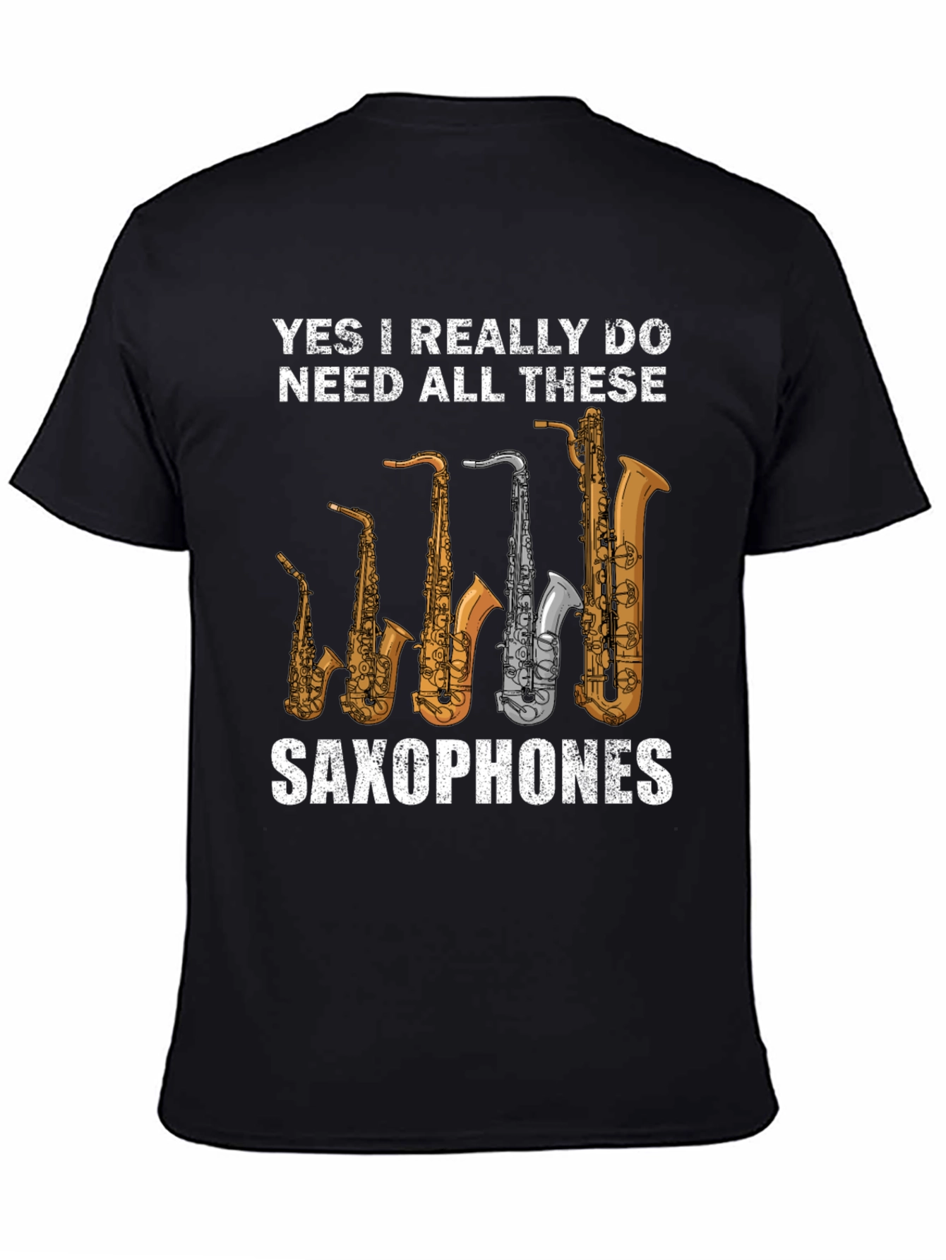 Saxophone Lover Graphic T-Shirt: Yes I Need All These Saxophones