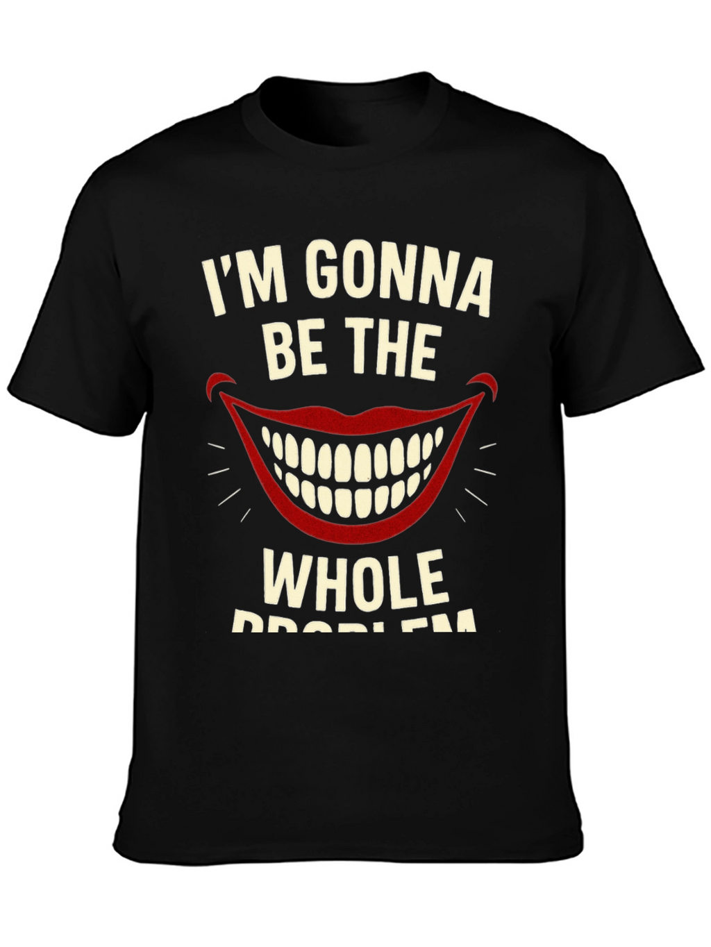 Im Gonna Be The Whole Problem Graphic Tee