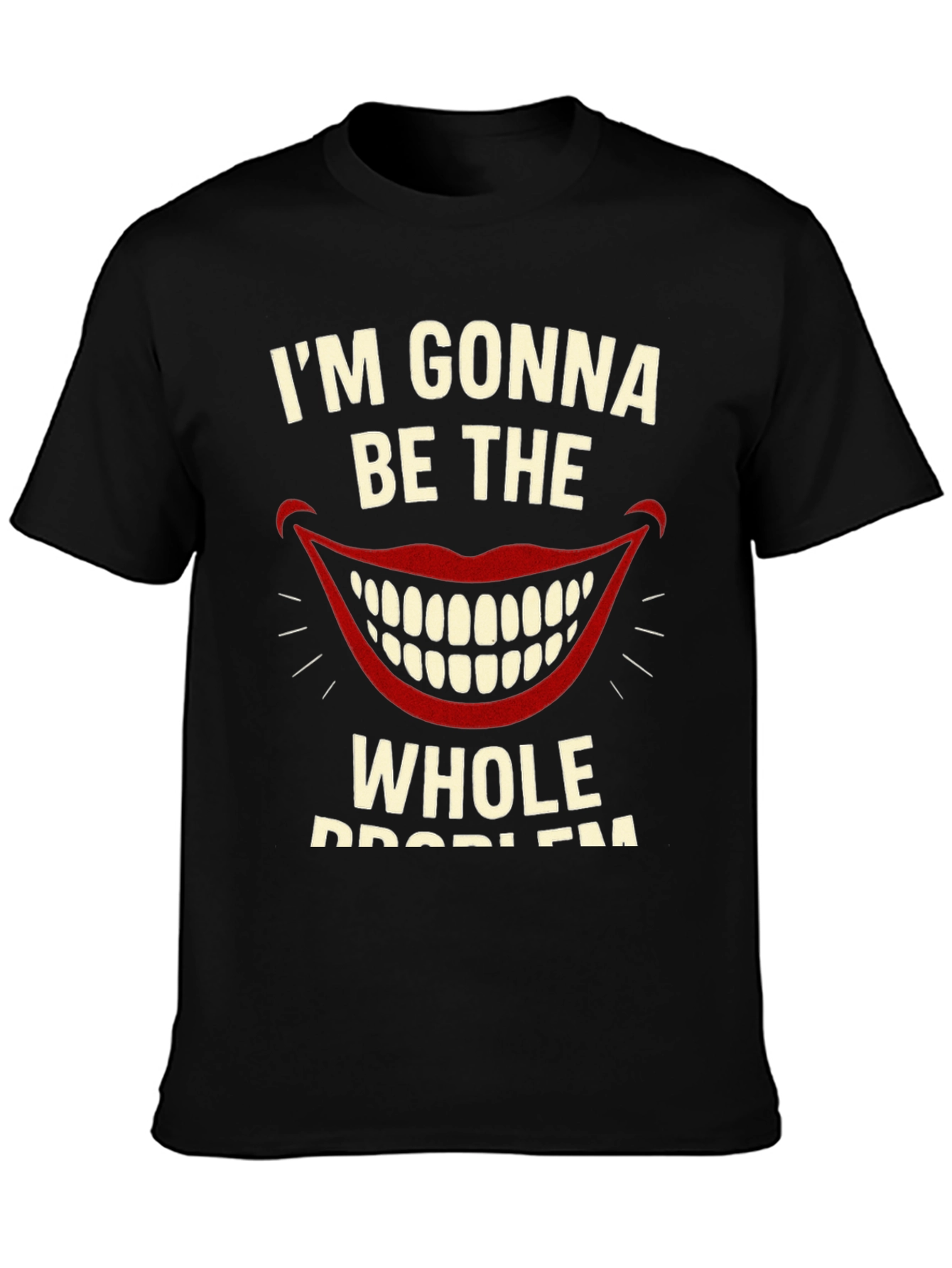 Im Gonna Be The Whole Problem Graphic Tee