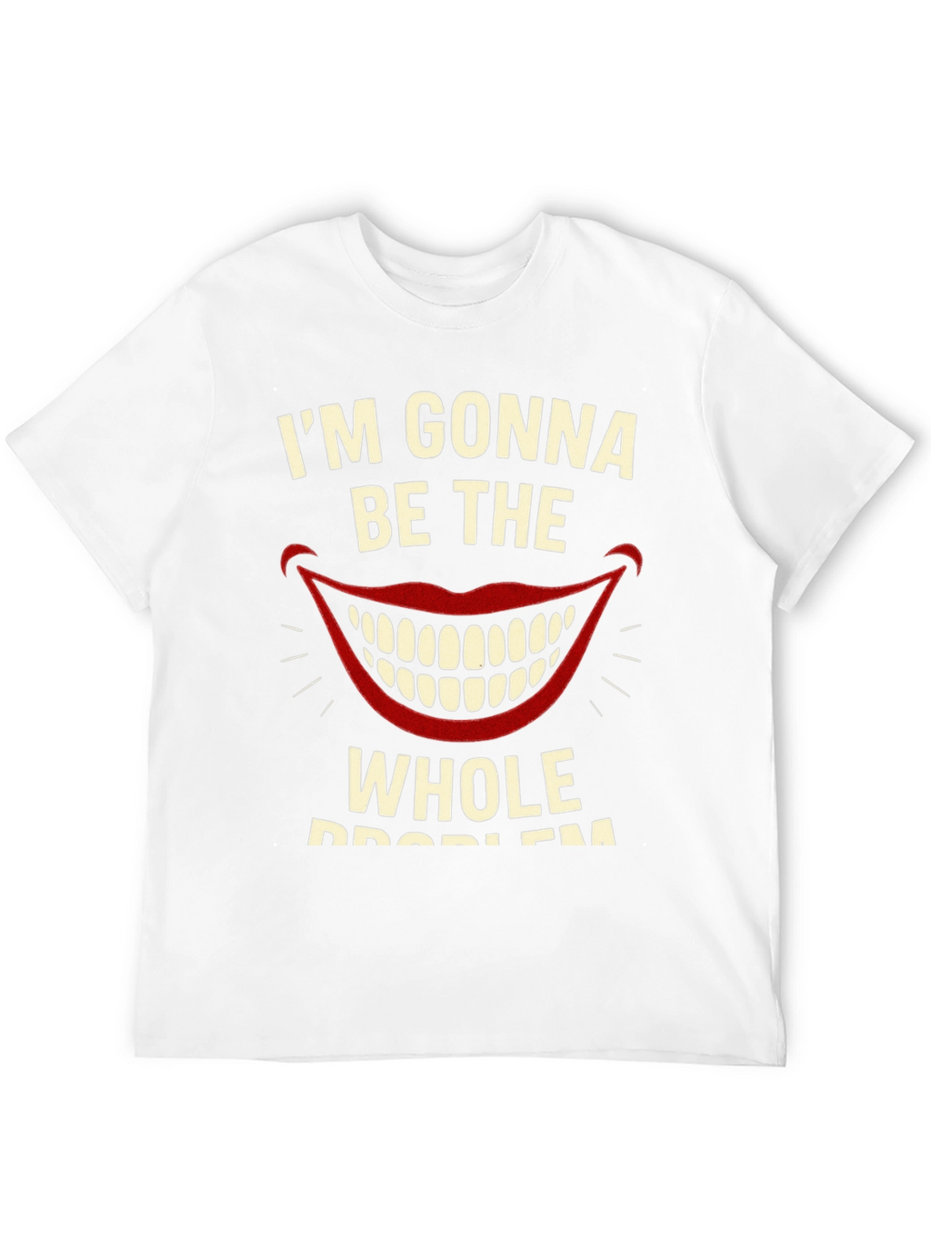 Im Gonna Be The Whole Problem Graphic Tee