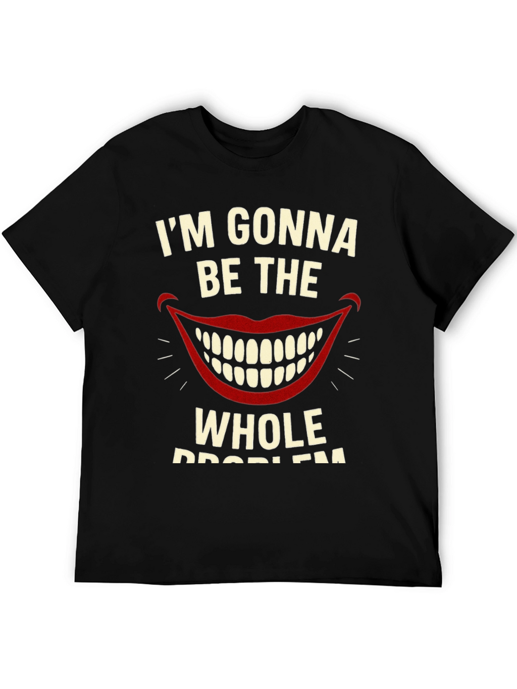 Im Gonna Be The Whole Problem Graphic Tee