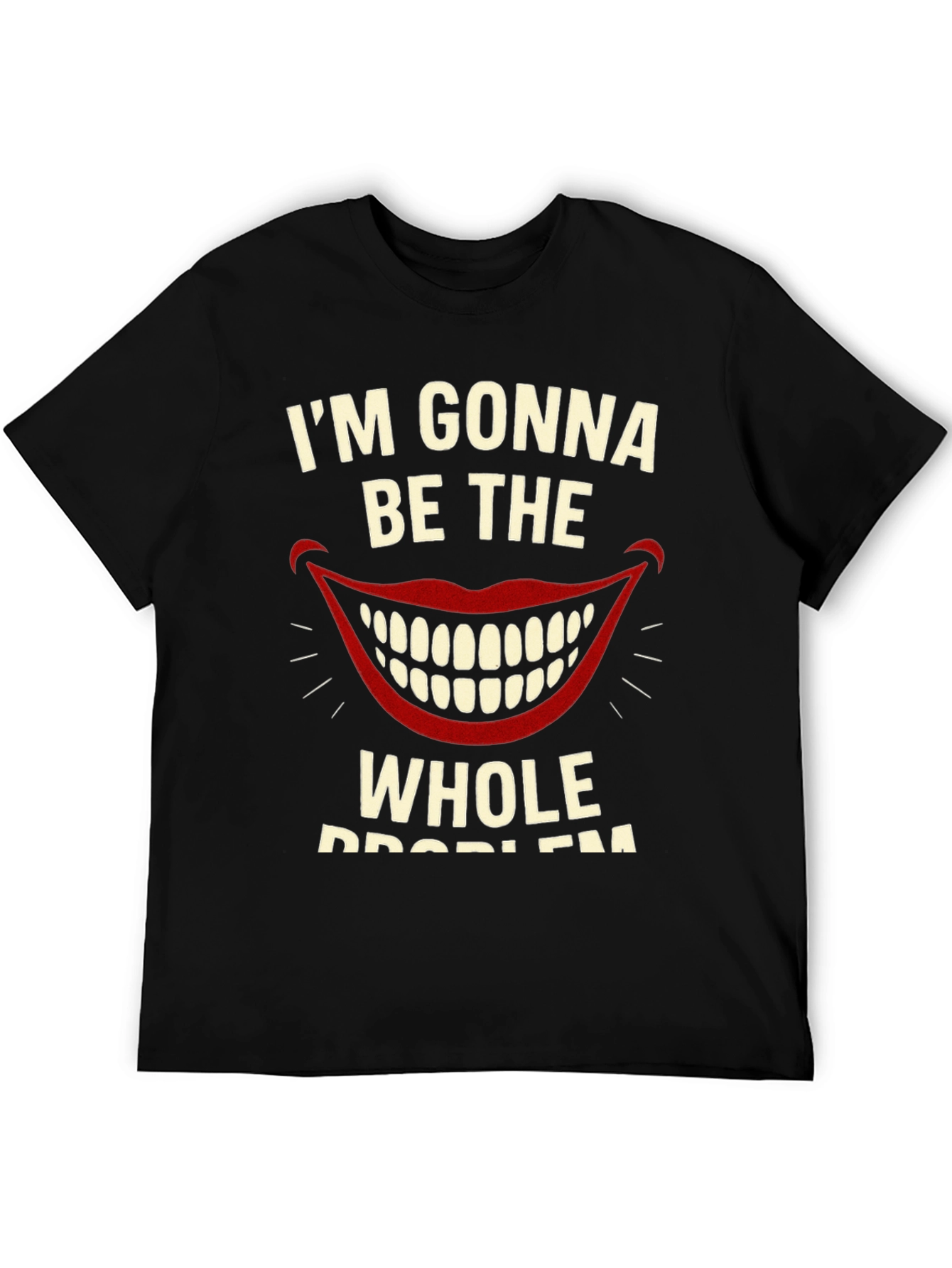 Im Gonna Be The Whole Problem Graphic Tee