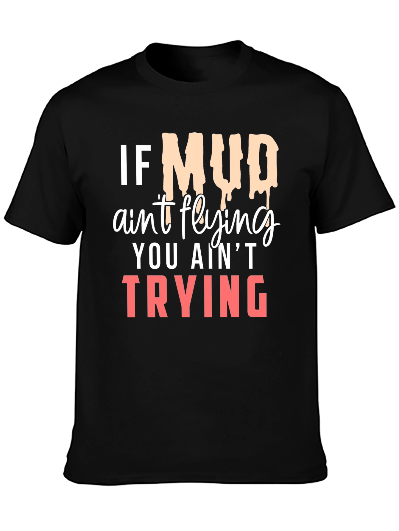If Mud Aint Flying T-Shirt