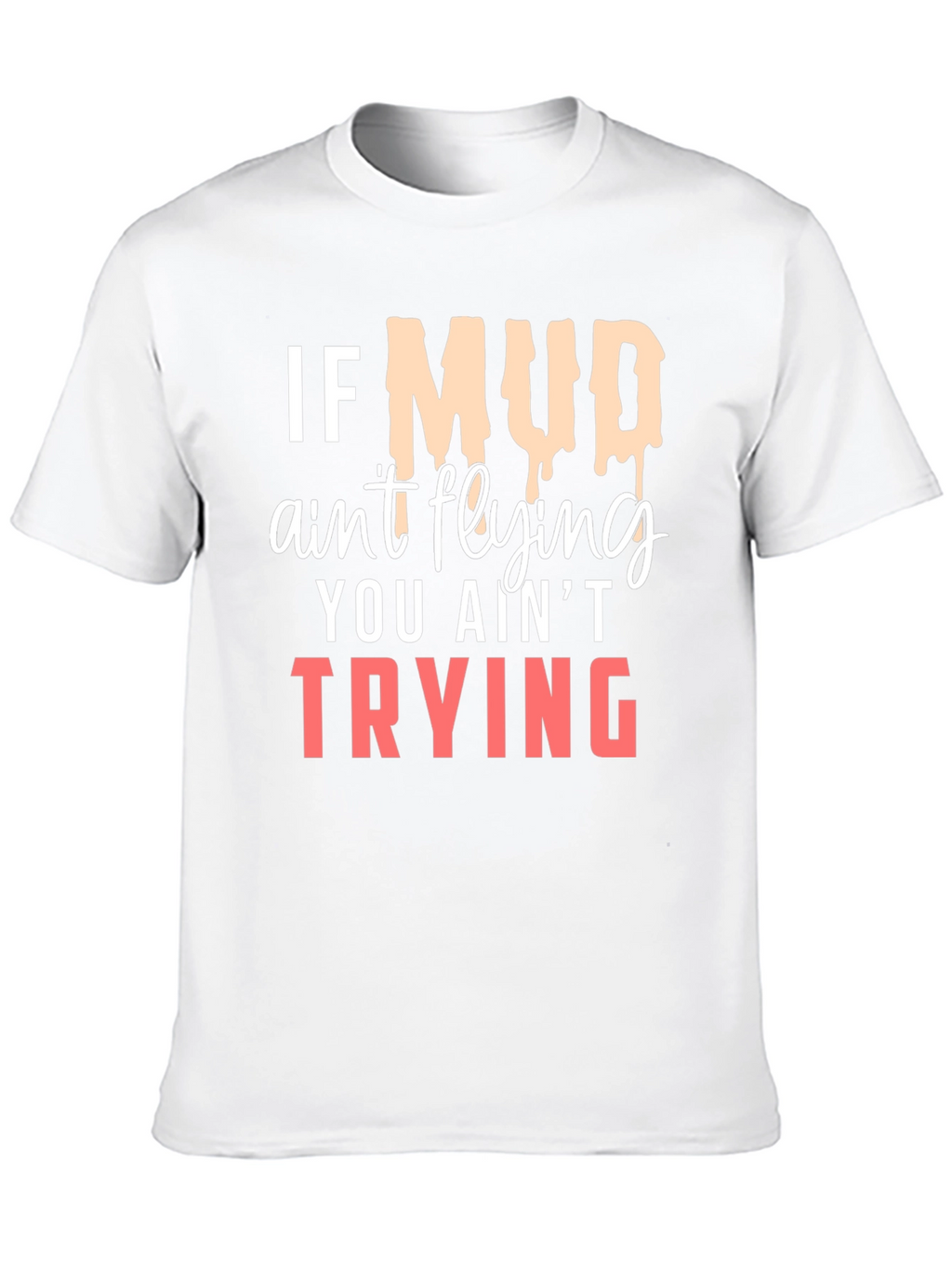 If Mud Aint Flying T-Shirt