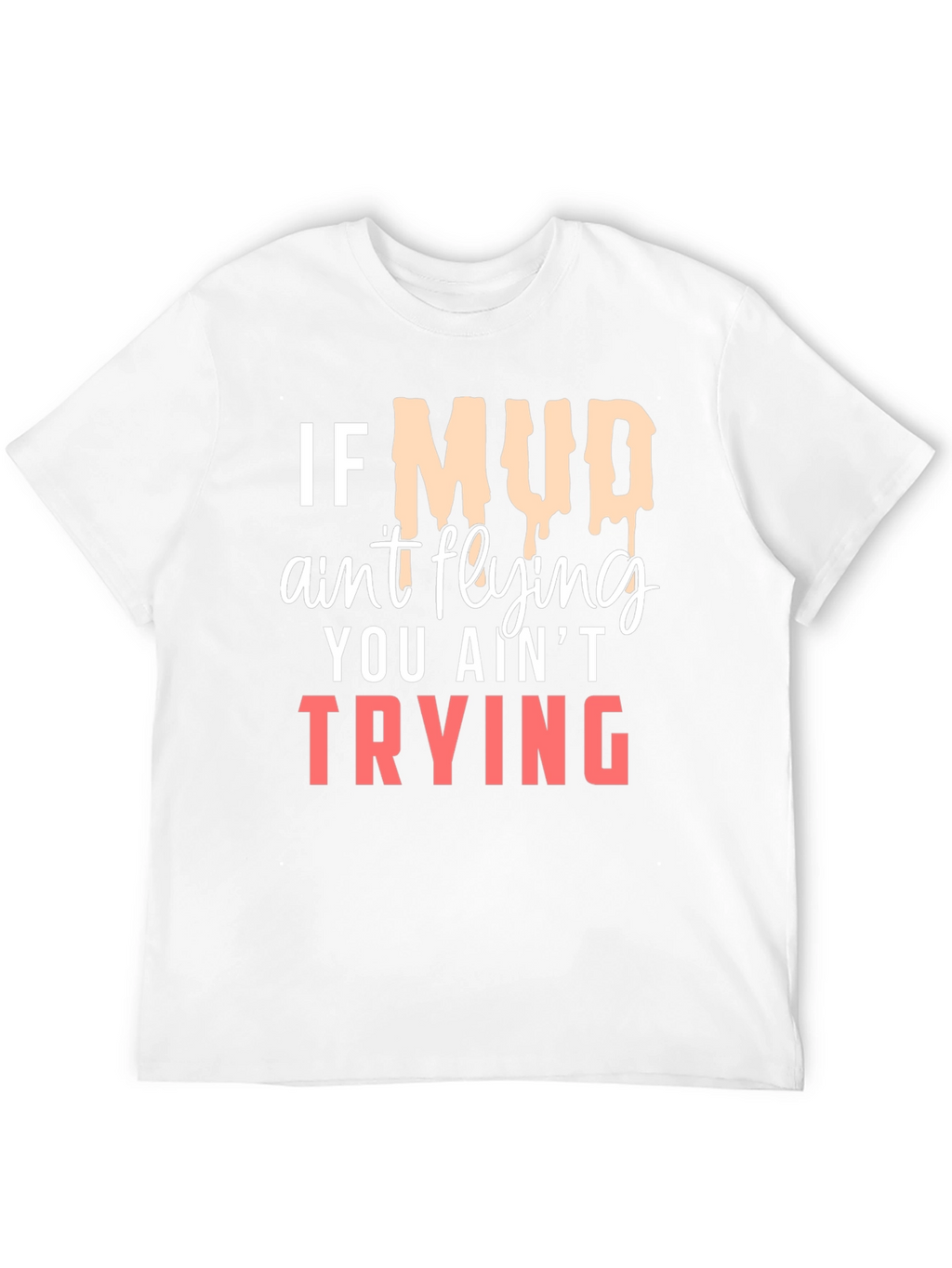 If Mud Aint Flying T-Shirt