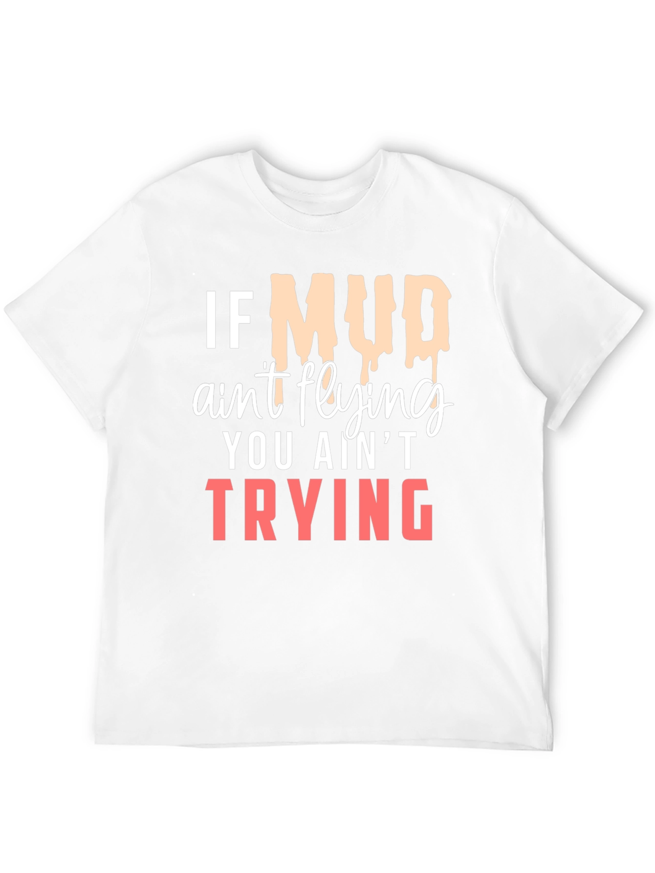 If Mud Aint Flying T-Shirt