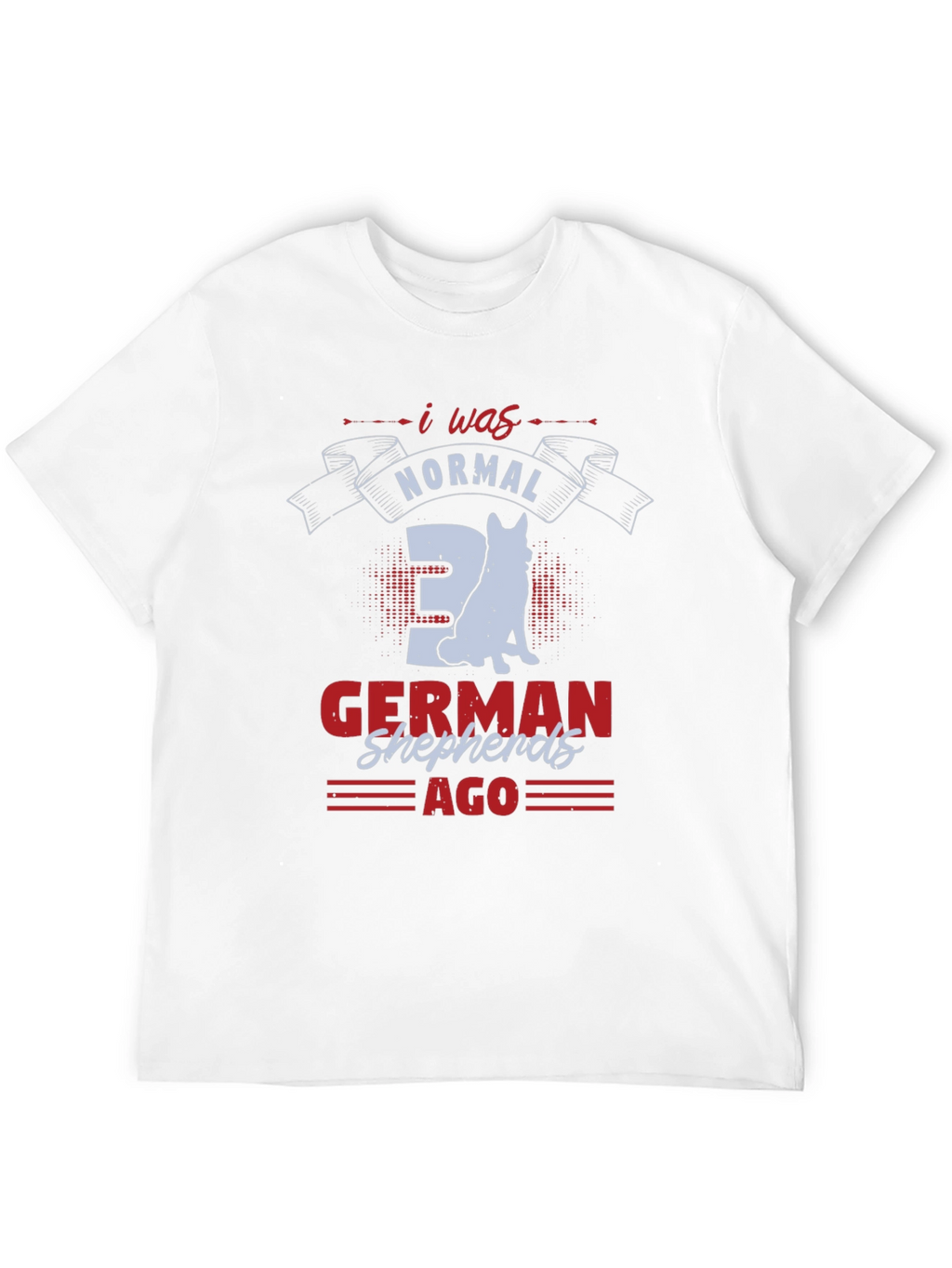 I Was Normal 3 German Shepherds Ago T-Shirt