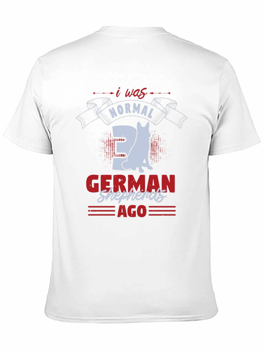 I Was Normal 3 German Shepherds Ago T-Shirt