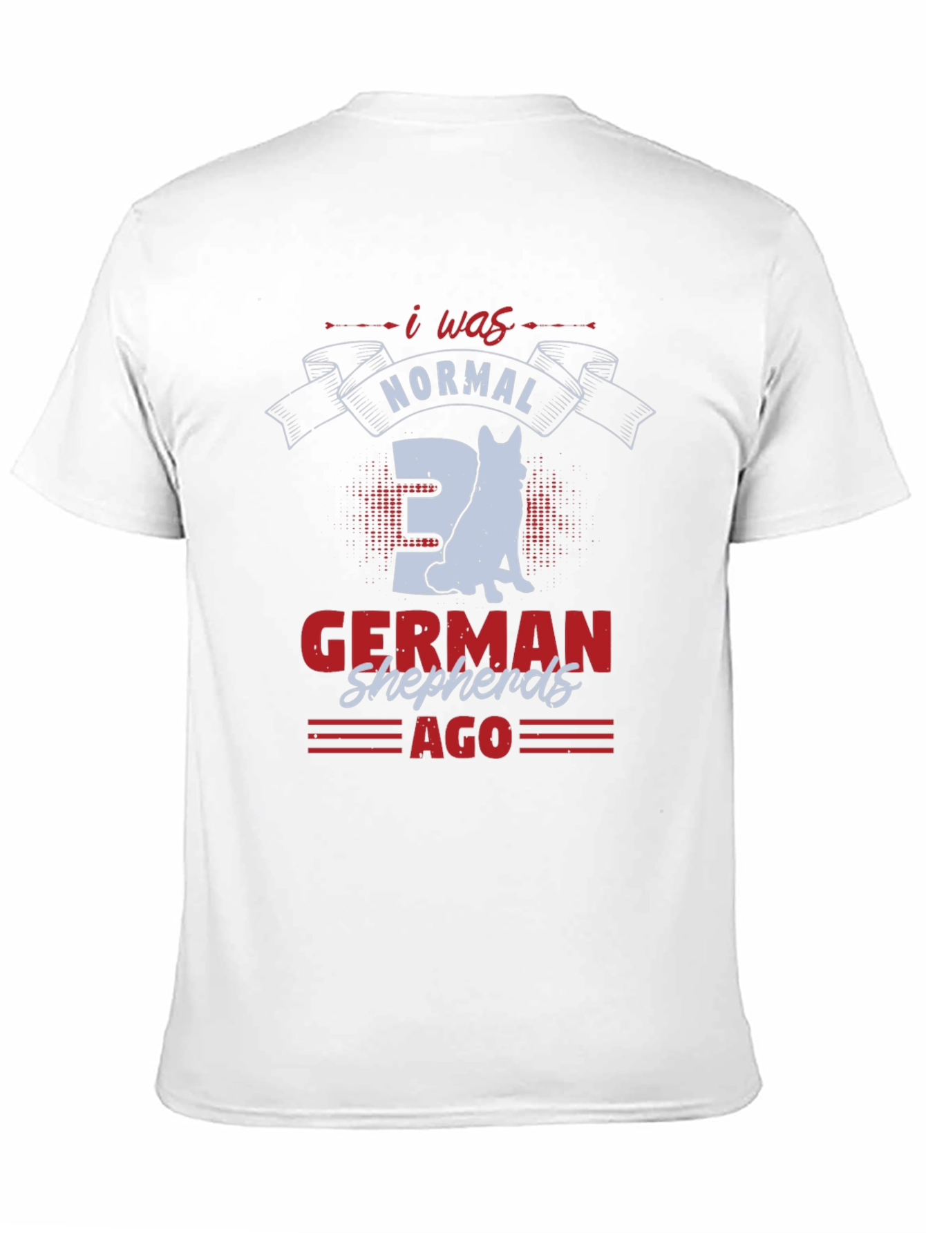 I Was Normal 3 German Shepherds Ago T-Shirt
