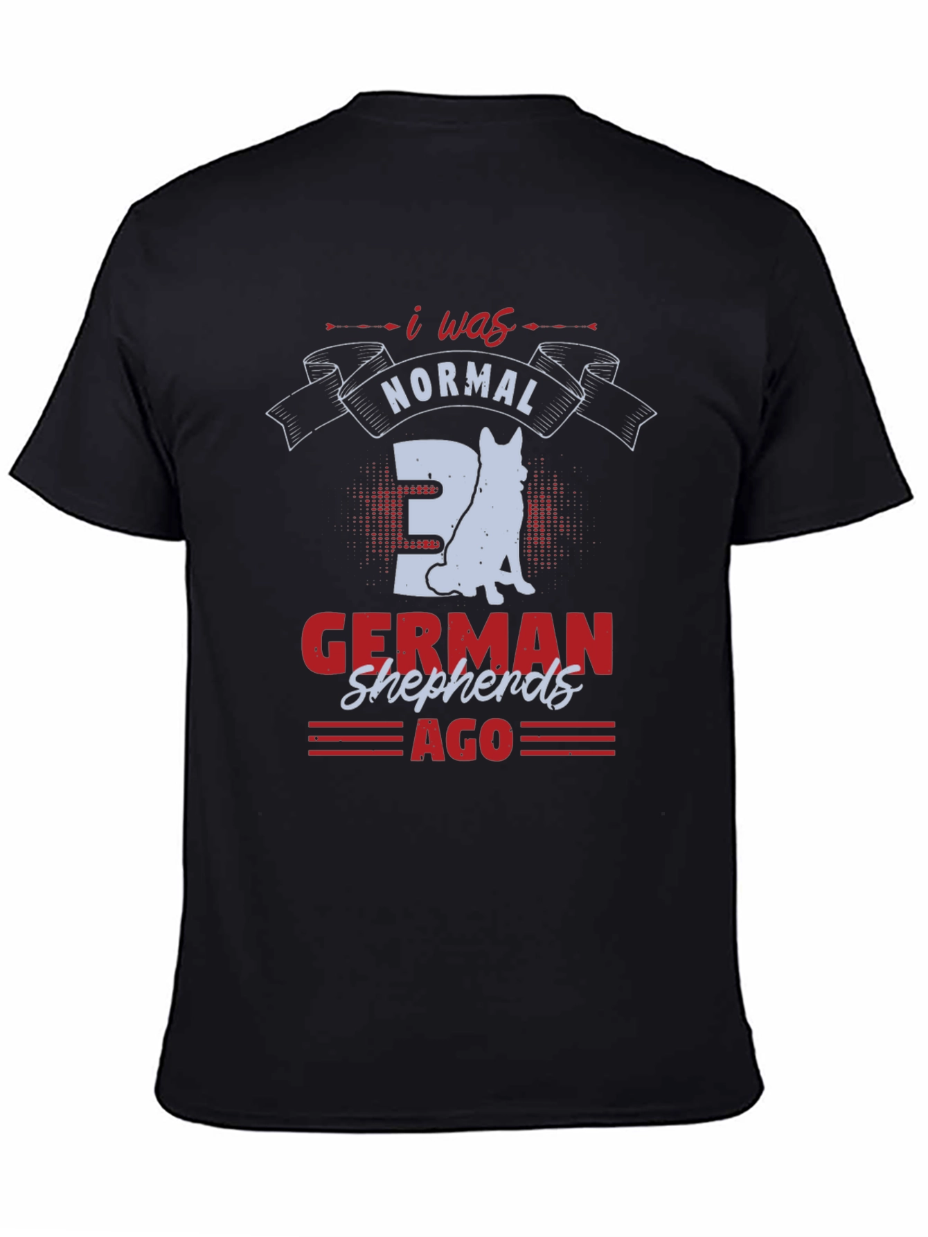 I Was Normal 3 German Shepherds Ago T-Shirt