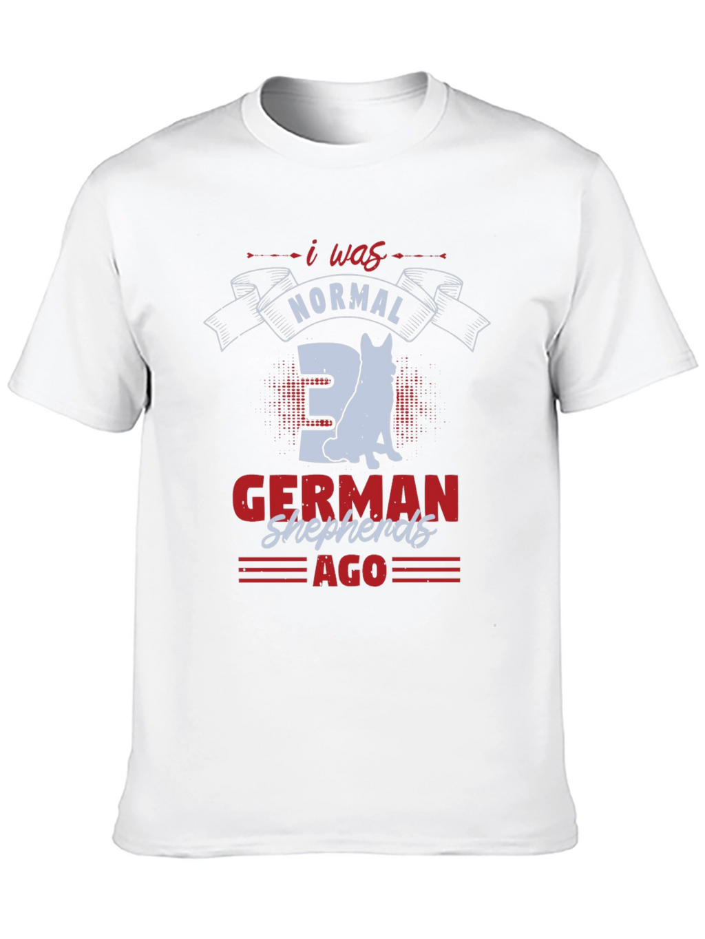 I Was Normal 3 German Shepherds Ago T-Shirt