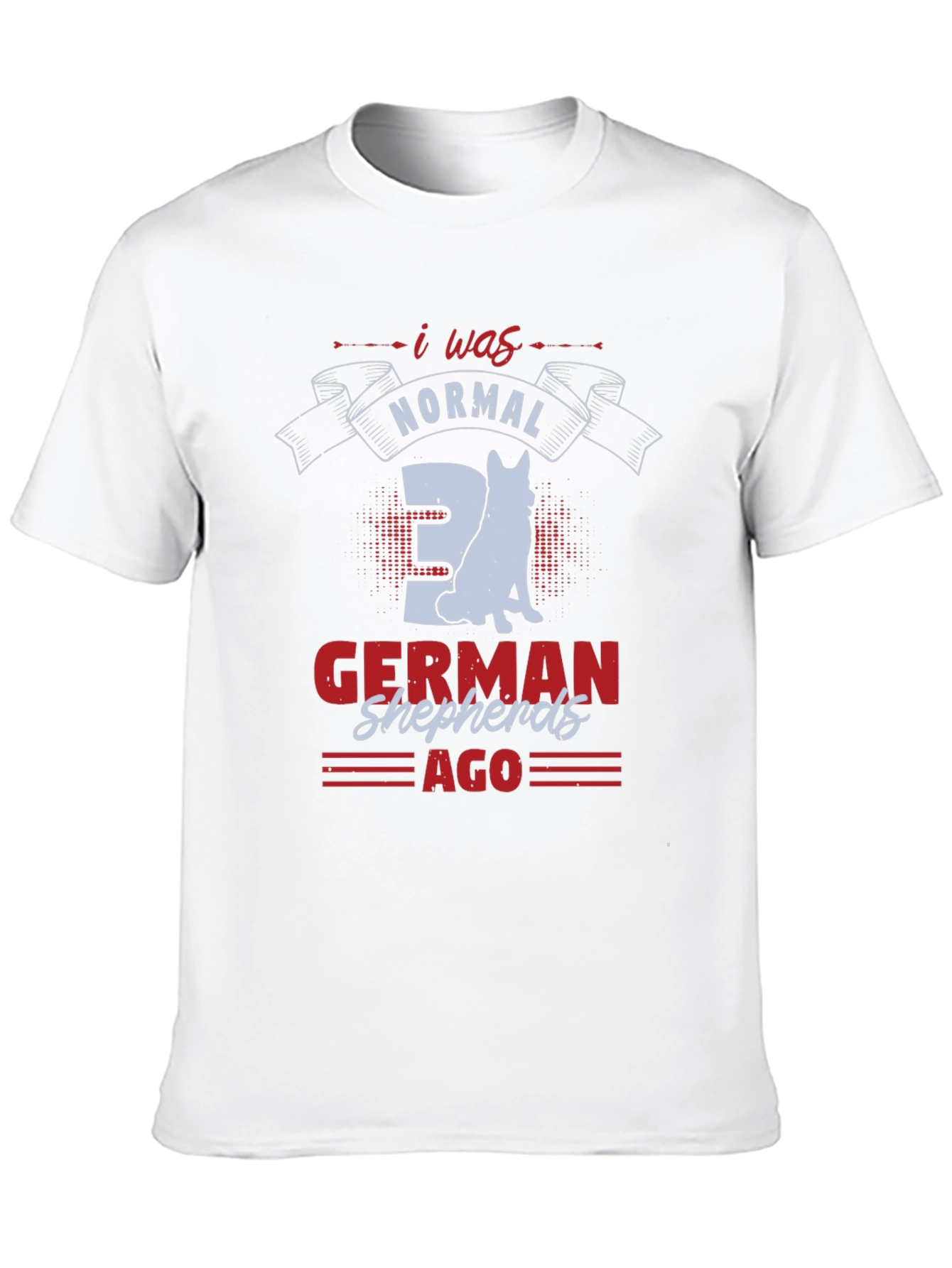 I Was Normal 3 German Shepherds Ago T-Shirt