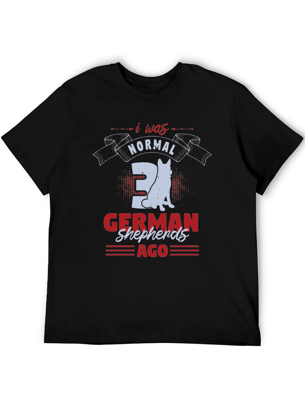 I Was Normal 3 German Shepherds Ago T-Shirt