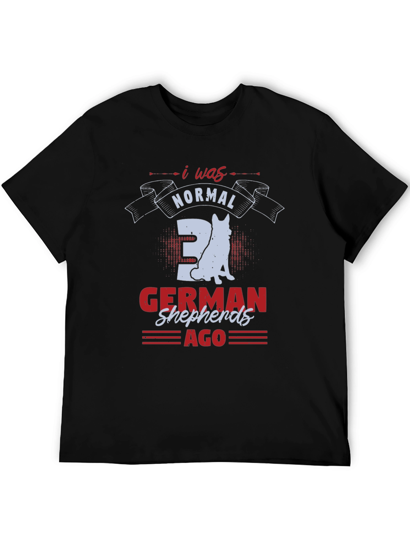I Was Normal 3 German Shepherds Ago T-Shirt