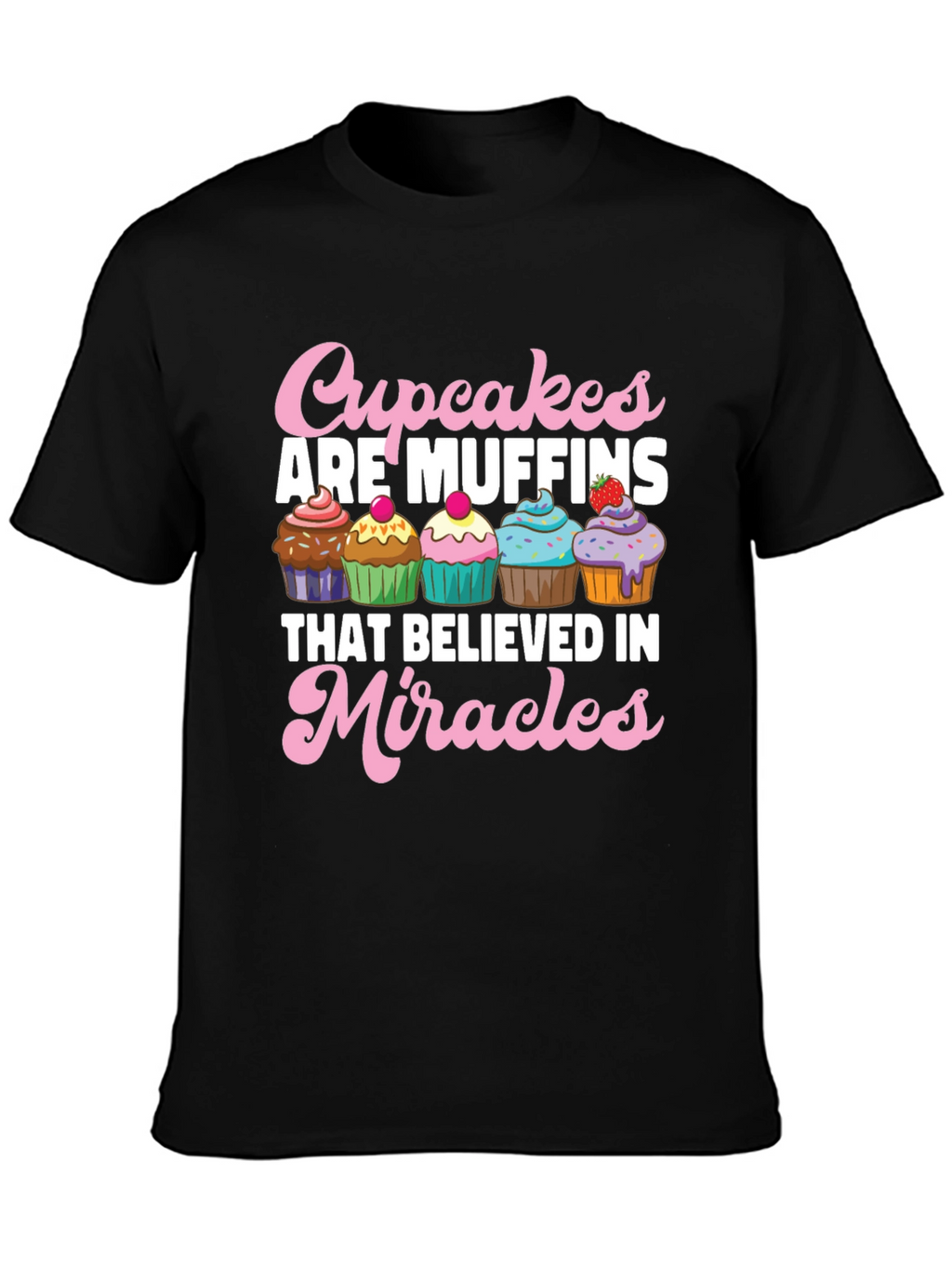Cupcakes are Muffins Believe in Miracles Black T-Shirt