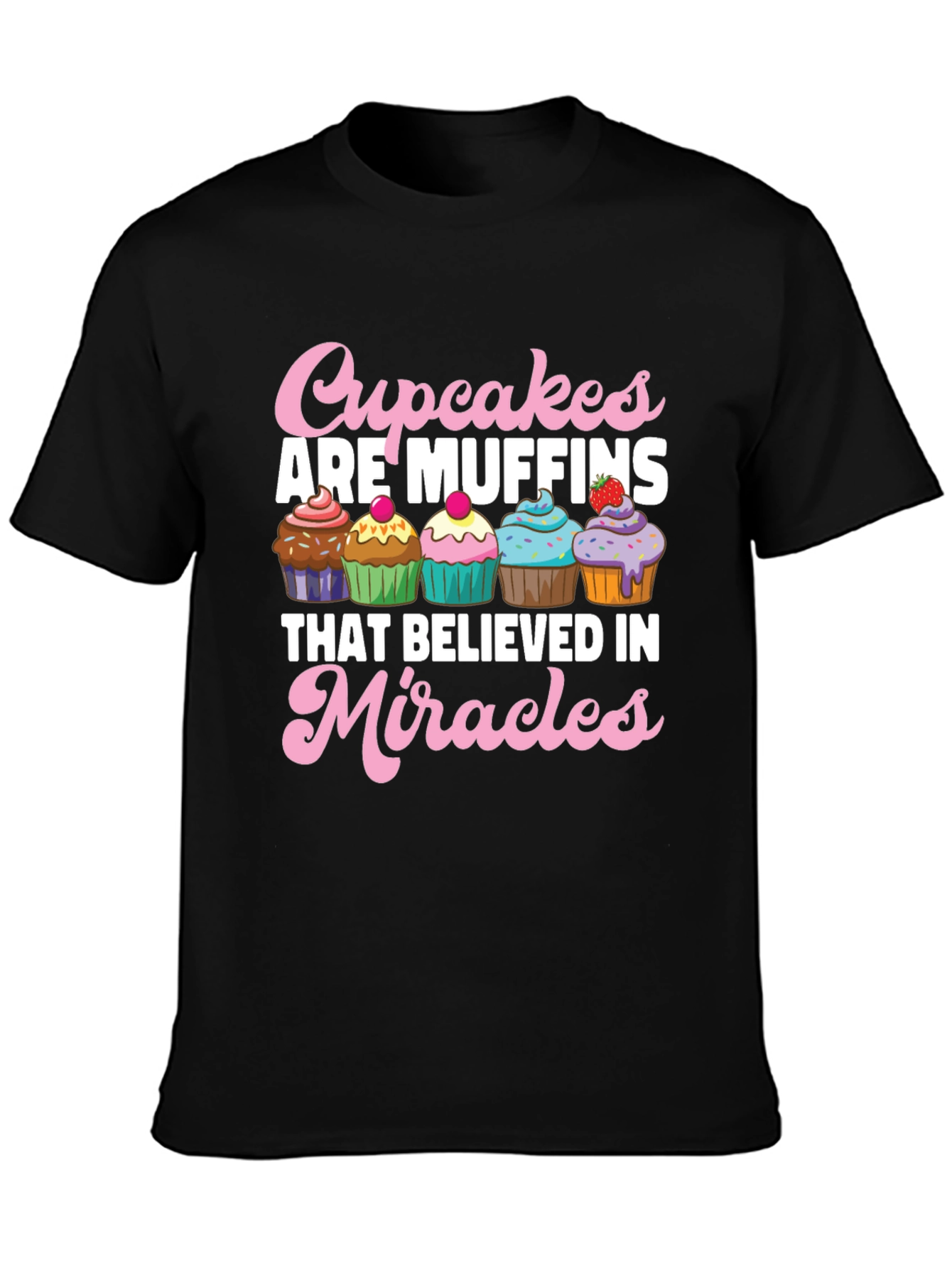 Cupcakes are Muffins Believe in Miracles Black T-Shirt