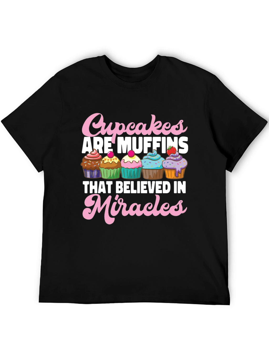 Cupcakes are Muffins Believe in Miracles Black T-Shirt