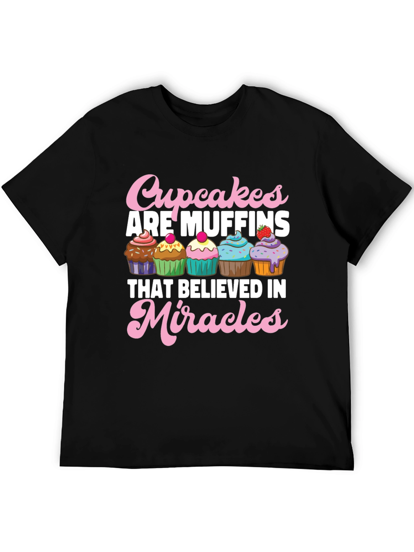 Cupcakes are Muffins Believe in Miracles Black T-Shirt